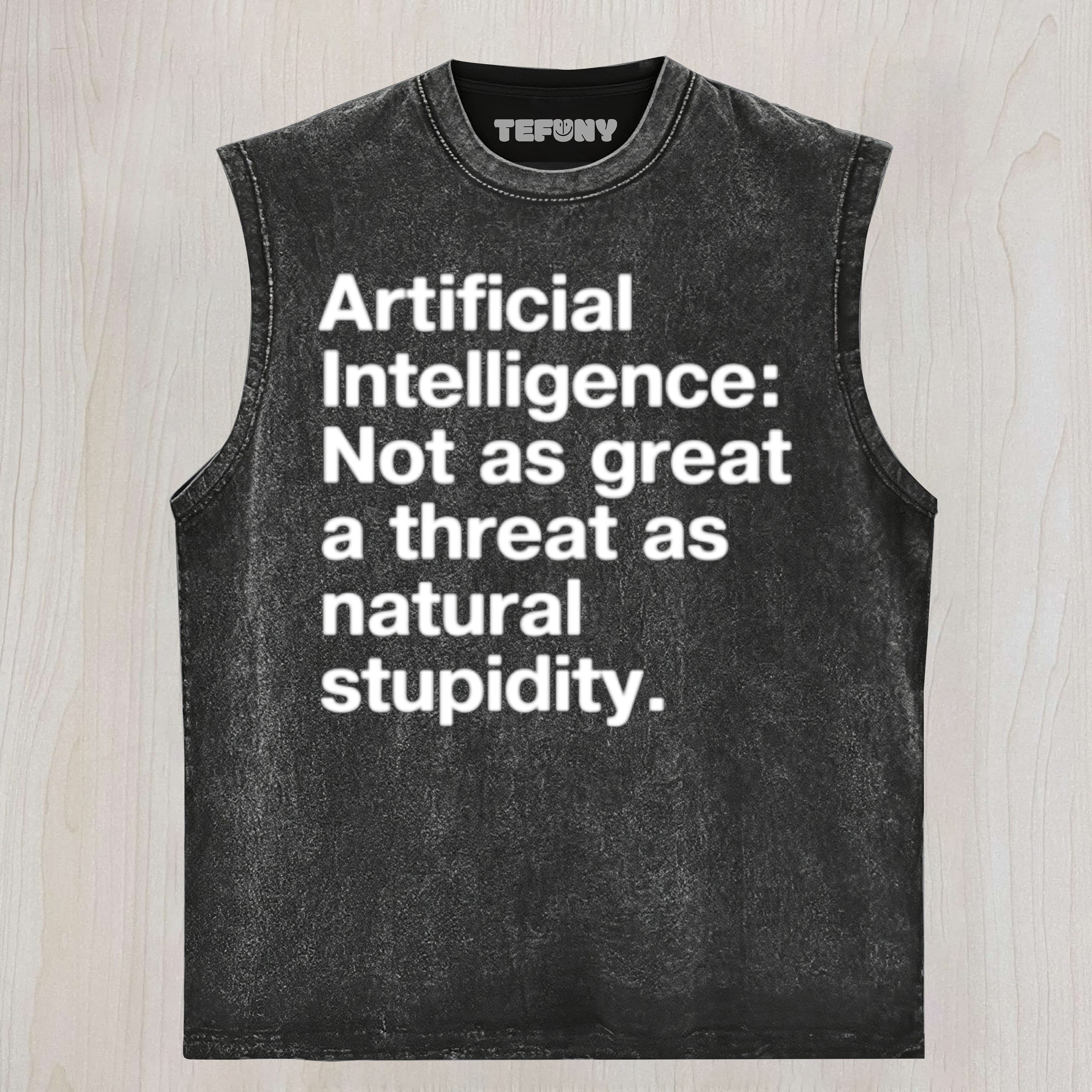 ARTIFICIAL INTELLIGENCE NOT AS GREAT A THREAT AS NATURAL STUPIDITY UNISEX TEE, TANK TOP, LAYERED LS, SWEATSHIRT & HOODIE