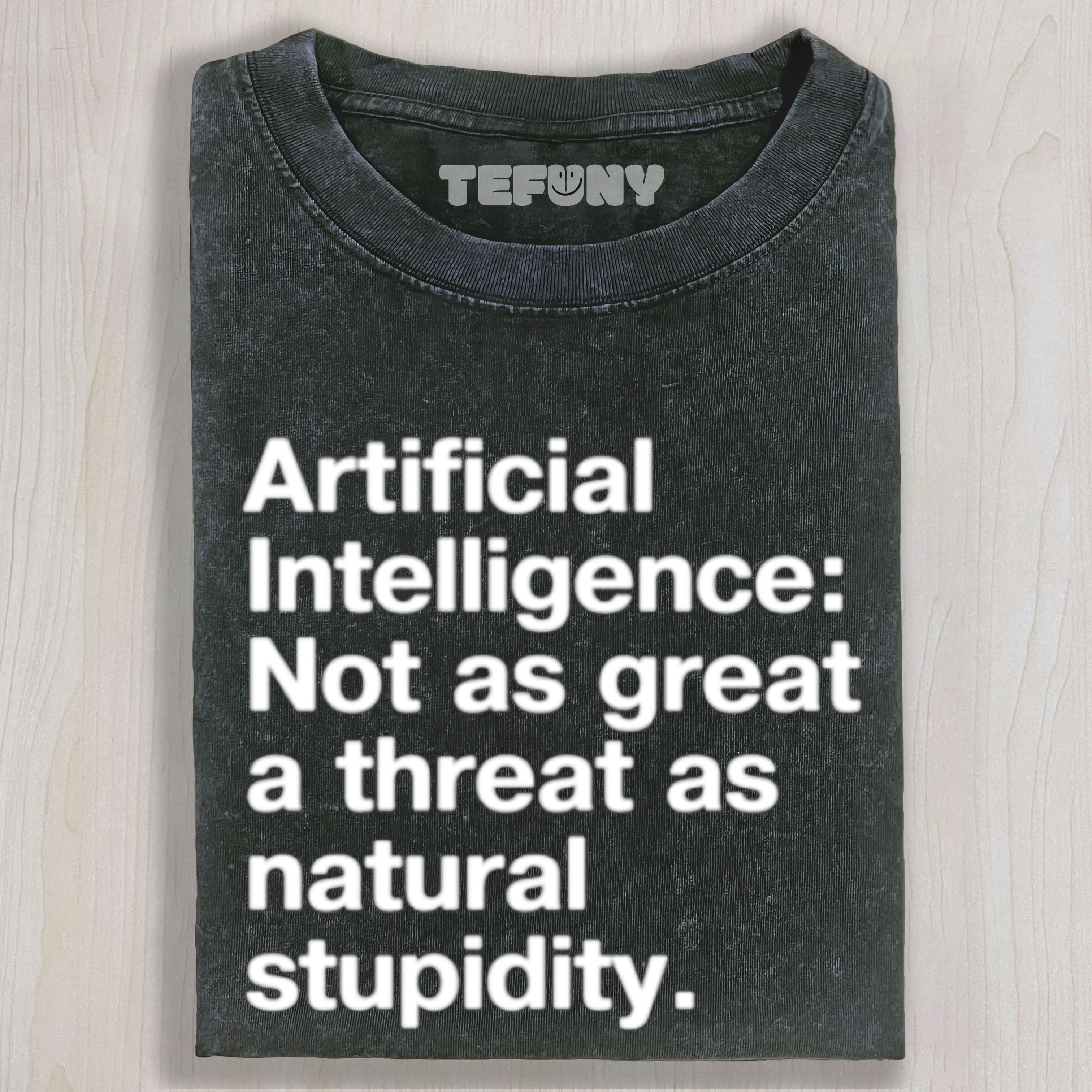 ARTIFICIAL INTELLIGENCE NOT AS GREAT A THREAT AS NATURAL STUPIDITY UNISEX TEE, TANK TOP, LAYERED LS, SWEATSHIRT & HOODIE
