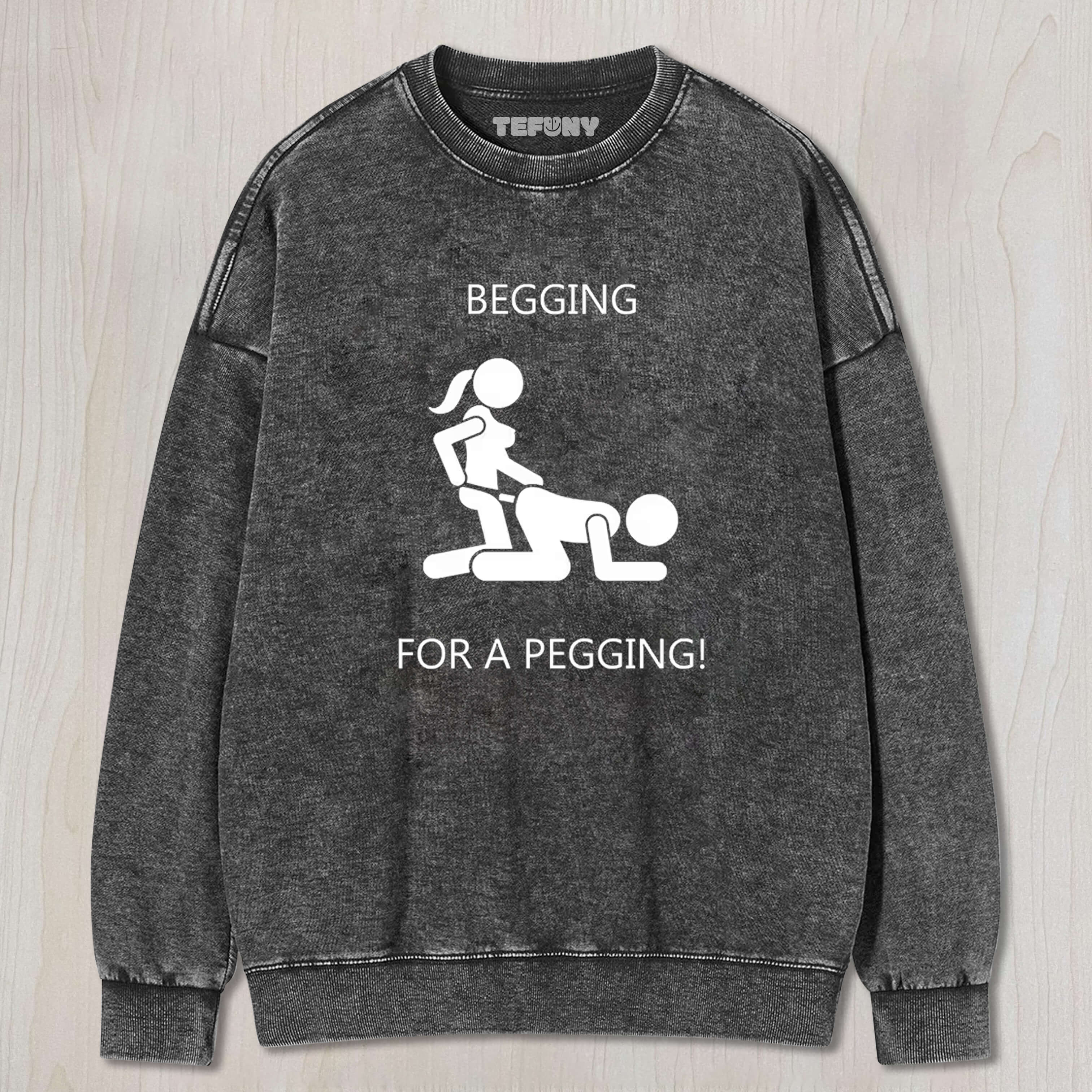 BEGGING FOR A PEGGING-MENS TEE & SWEAT & HOOD