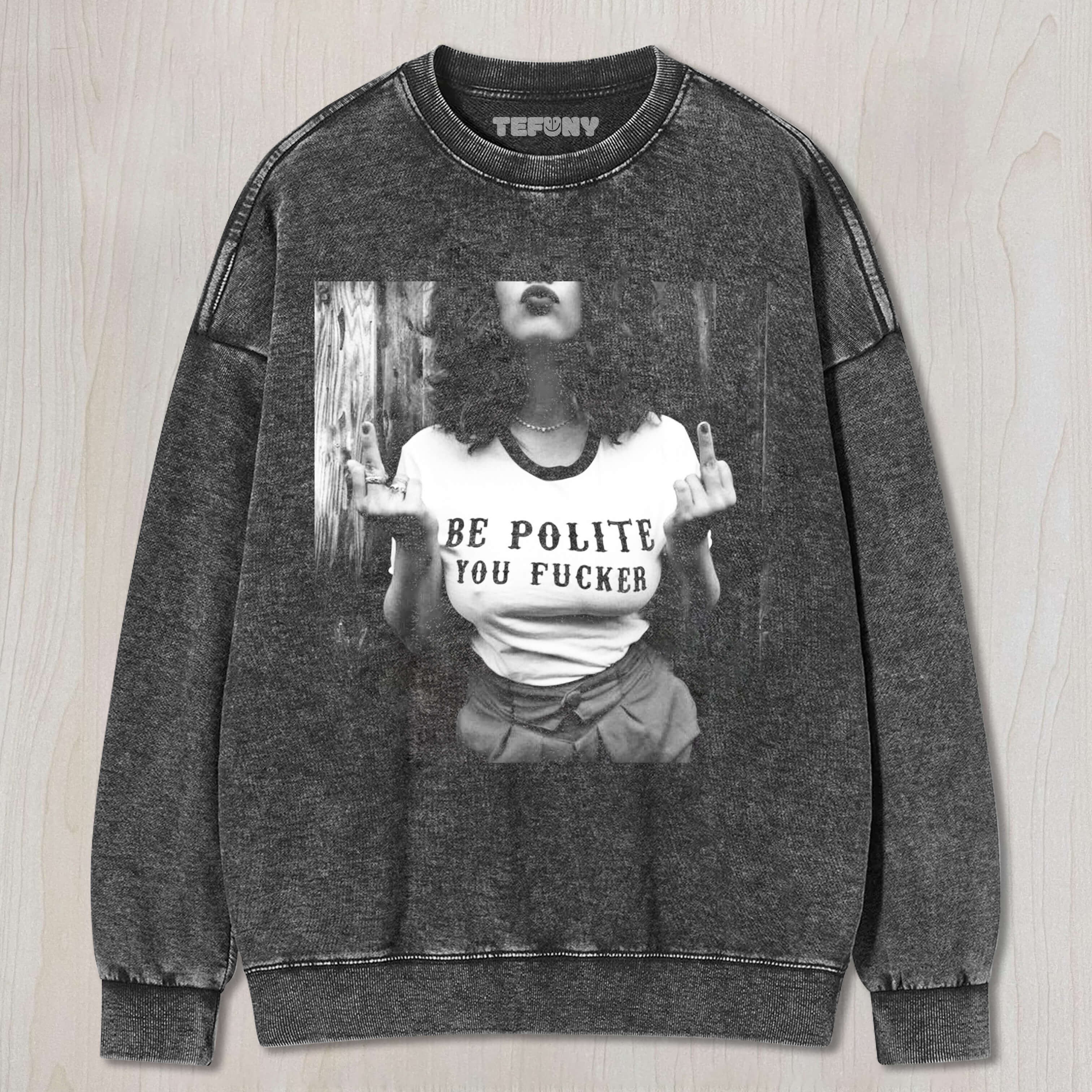 BE POLITE YOU FUCKER T-SHIRT & LONG SLEEVES & HOODIES