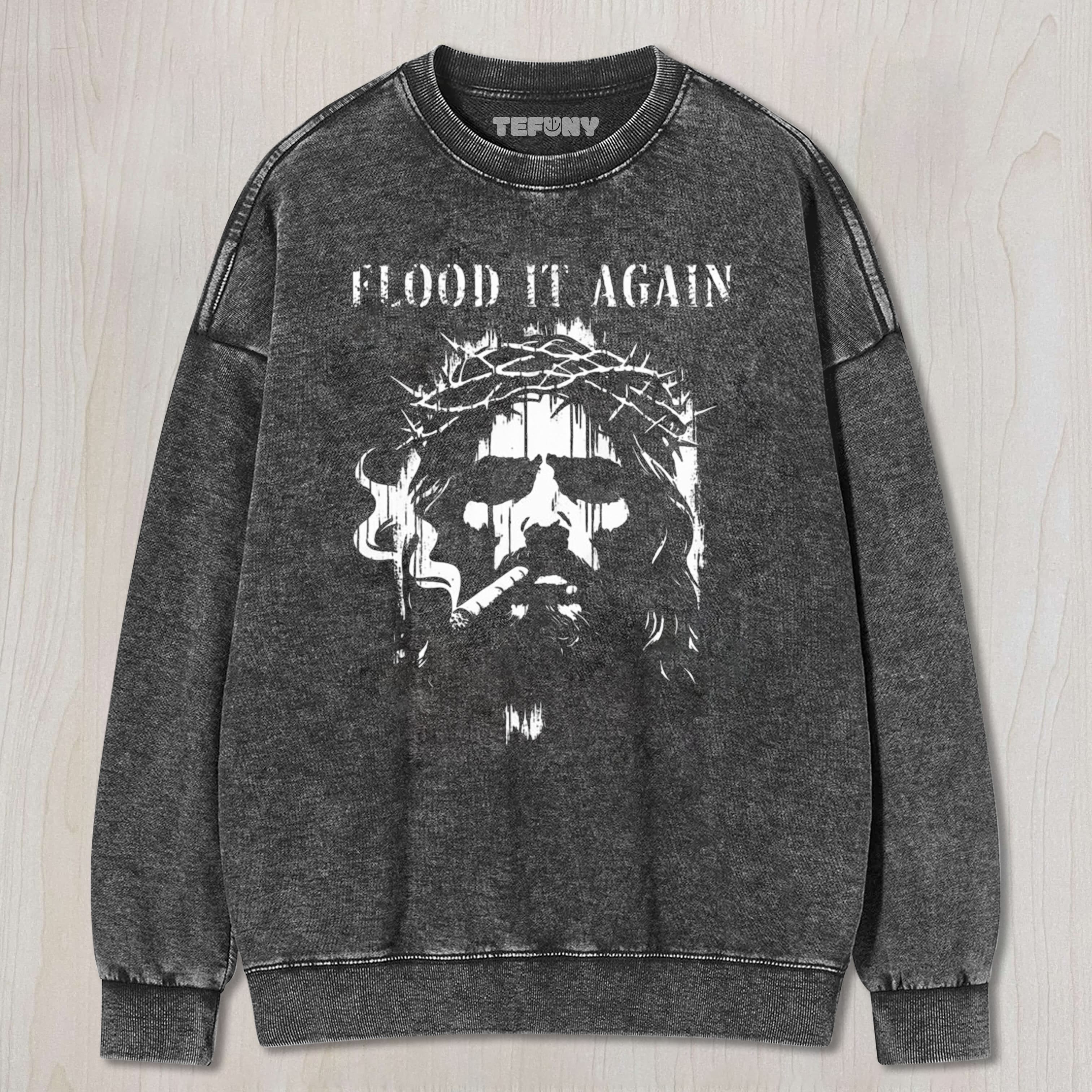 FLOOD IT AGAIN JESUS TEE & SWEAT & HOOD