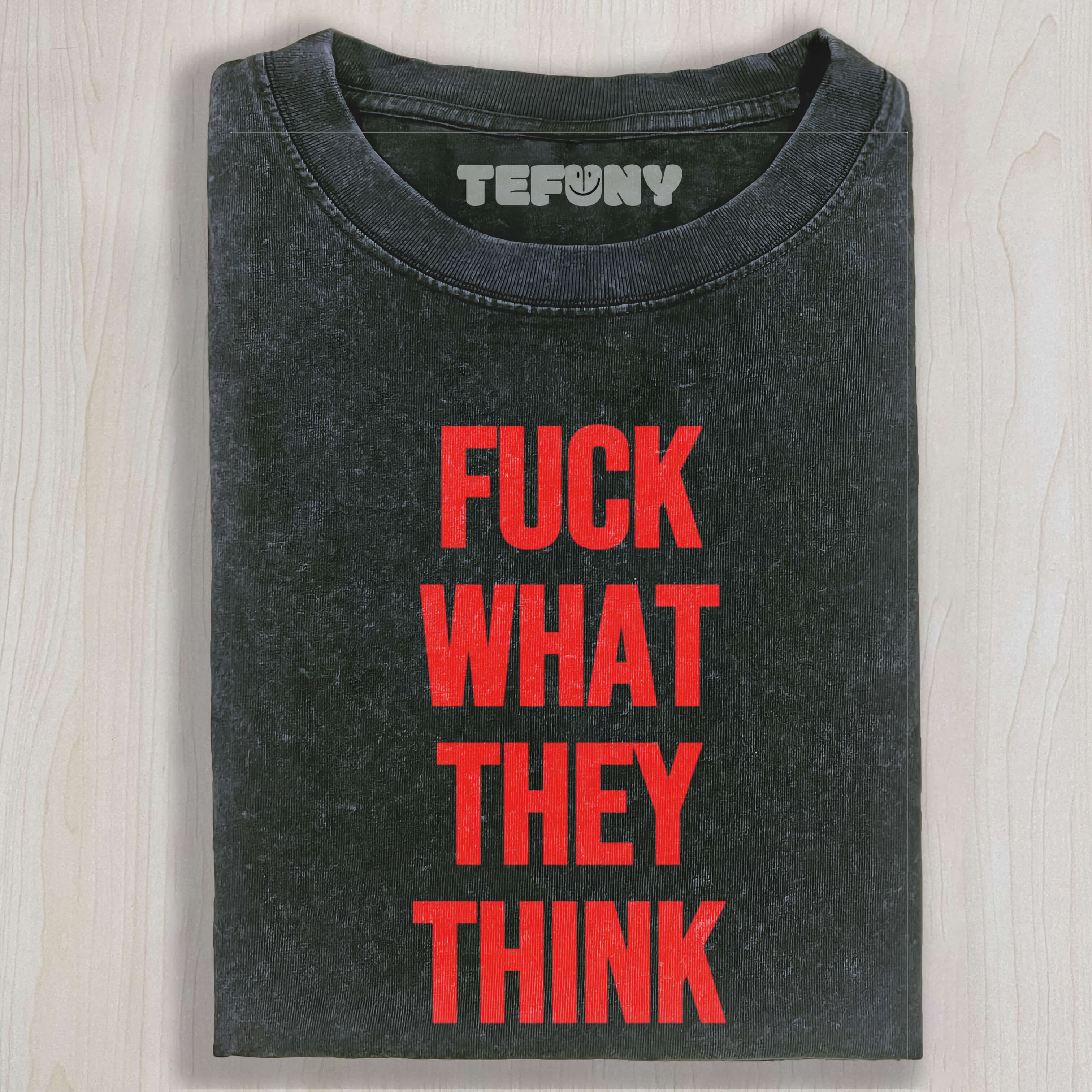 FUCK WHAT THEY THINK T-SHIRT & LONG SLEEVES & HOODIES