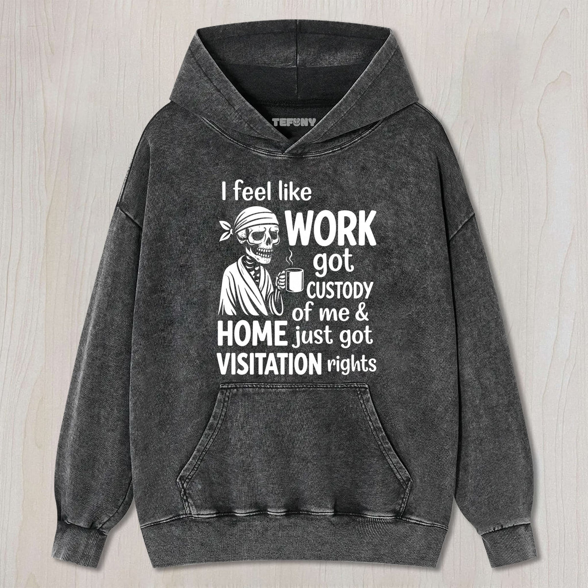 I FEEL LIKE WORK GOT CUSTODY OF ME UNISEX TEE, TANK TOP, LAYERED LS, SWEATSHIRT & HOODIE