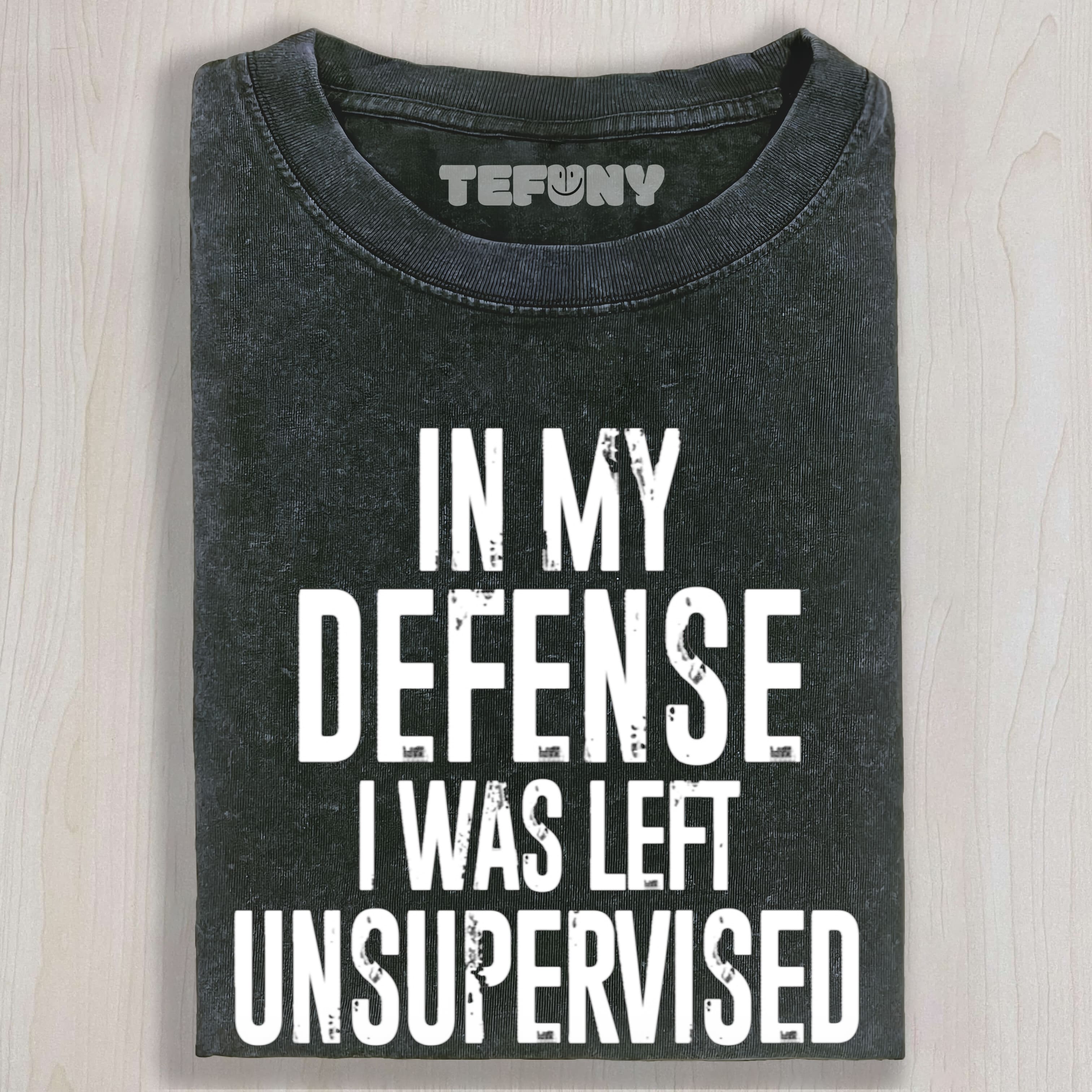 IN MY DEFENSE, I WAS LEFT UNSUPERVISED UNISEX TEE, TANK TOP, LAYERED LS, SWEATSHIRT & HOODIE