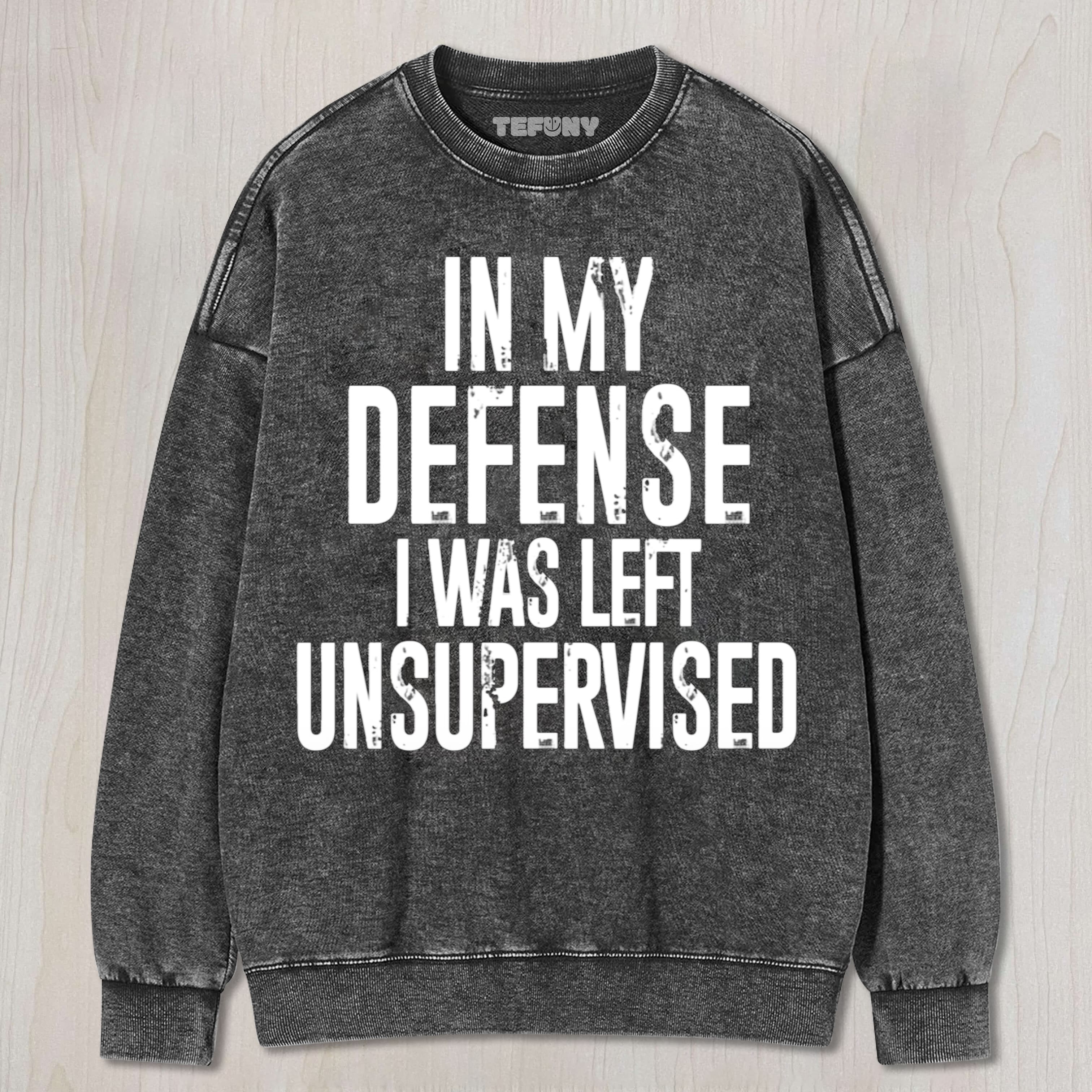IN MY DEFENSE, I WAS LEFT UNSUPERVISED UNISEX TEE, TANK TOP, LAYERED LS, SWEATSHIRT & HOODIE