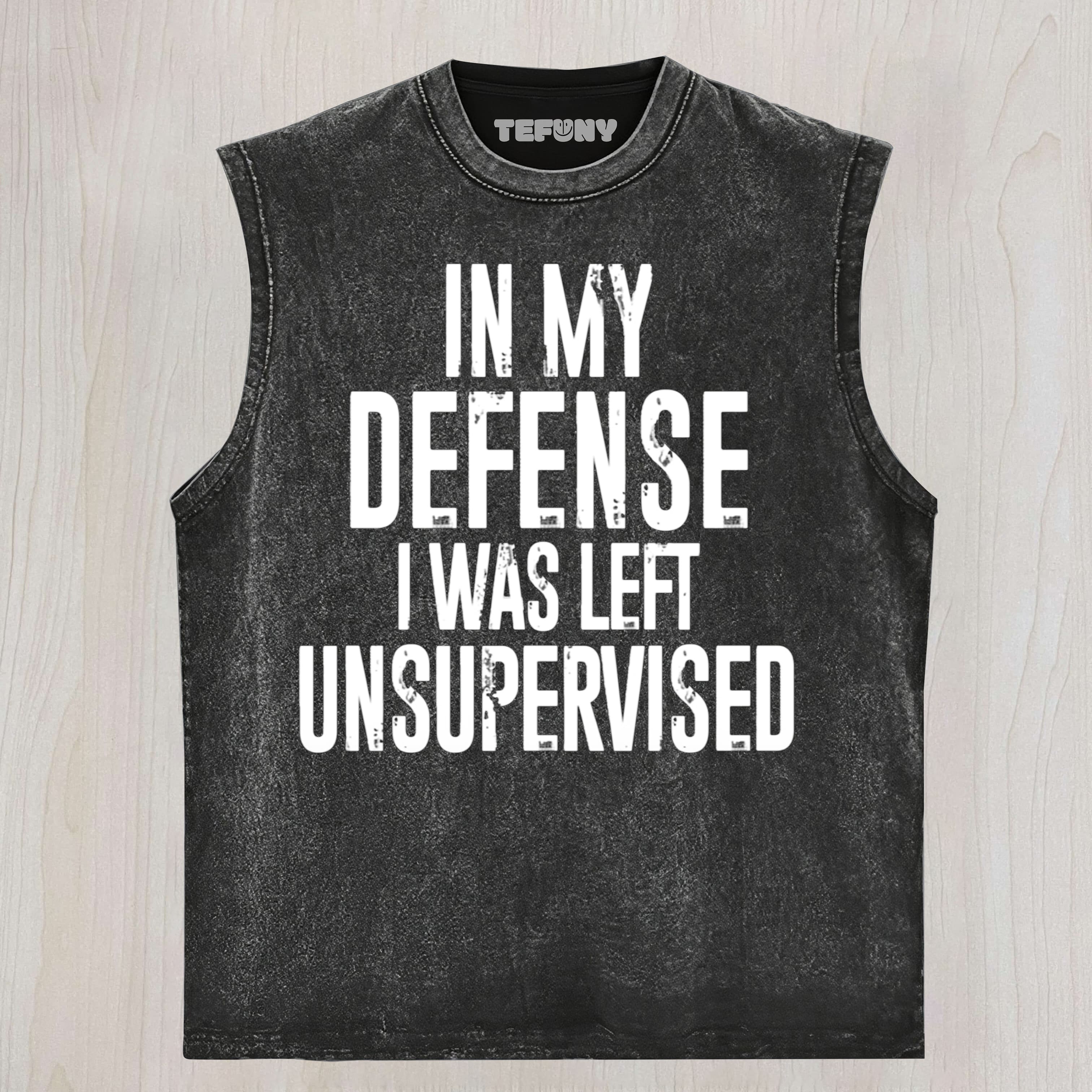 IN MY DEFENSE, I WAS LEFT UNSUPERVISED UNISEX TEE, TANK TOP, LAYERED LS, SWEATSHIRT & HOODIE