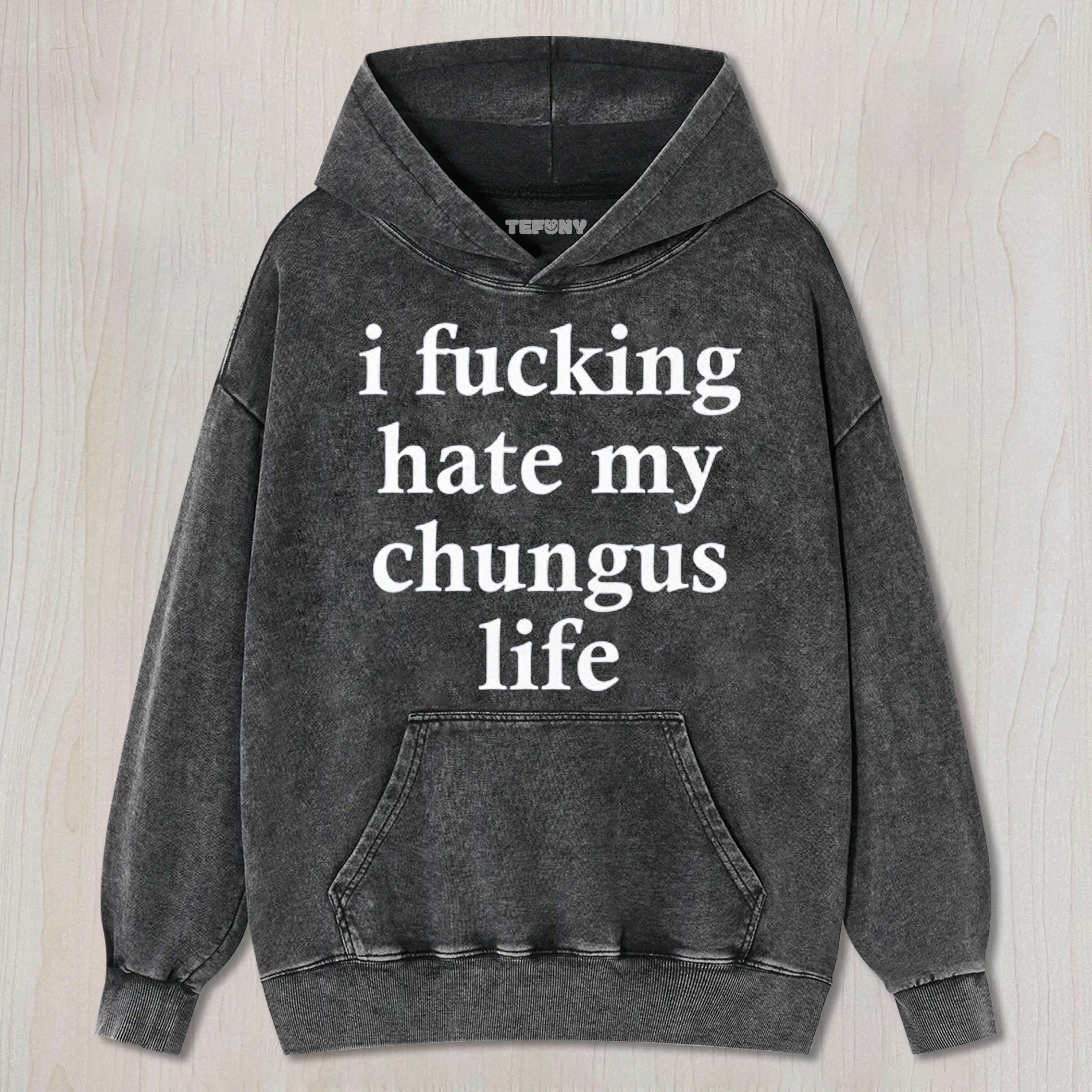 I FUCKING HATE MY CHUNGUS LIFE TEE & SWEAT & HOOD