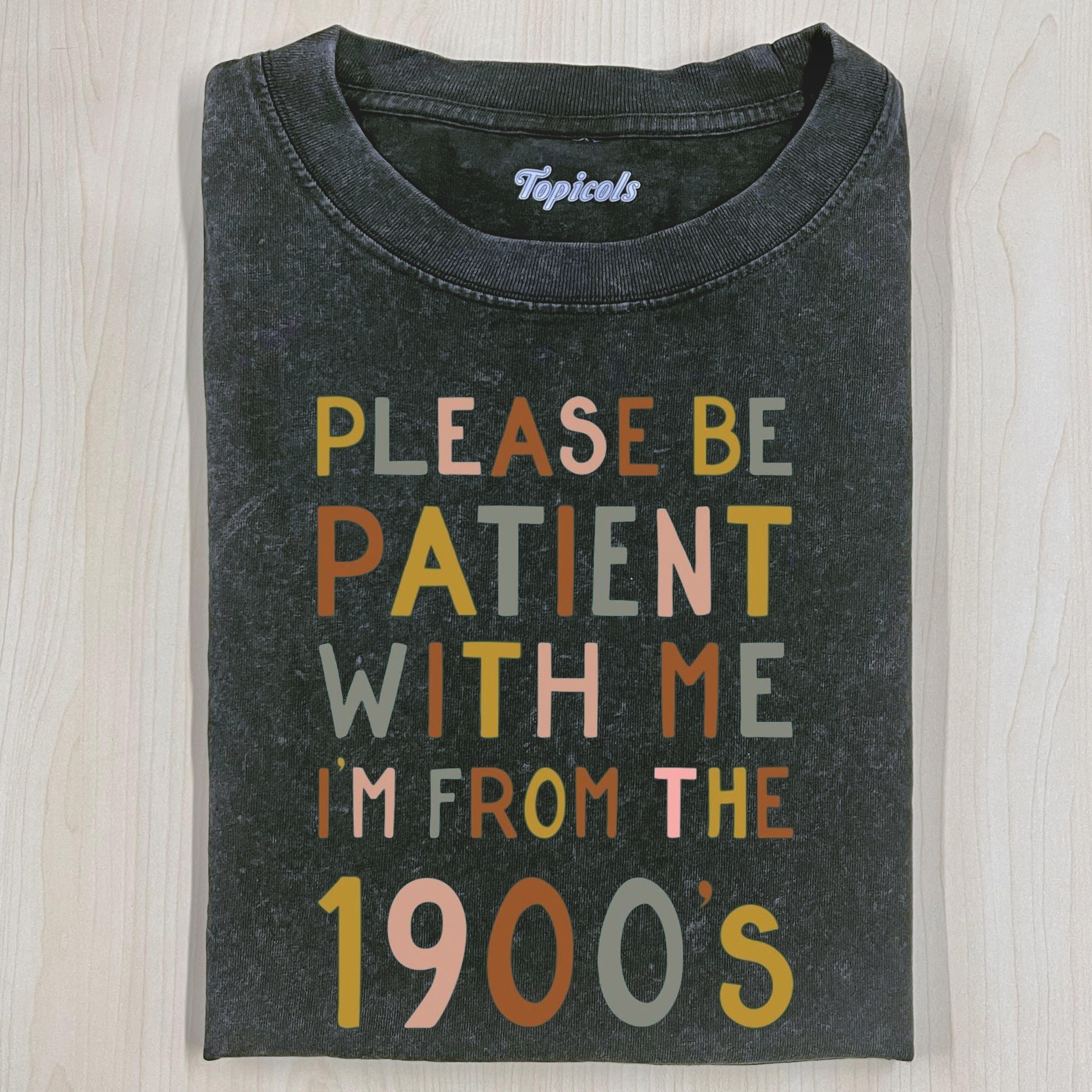 PLEASE BE PATIENT WITH ME IM FROM THE 1900’S T-SHIRT