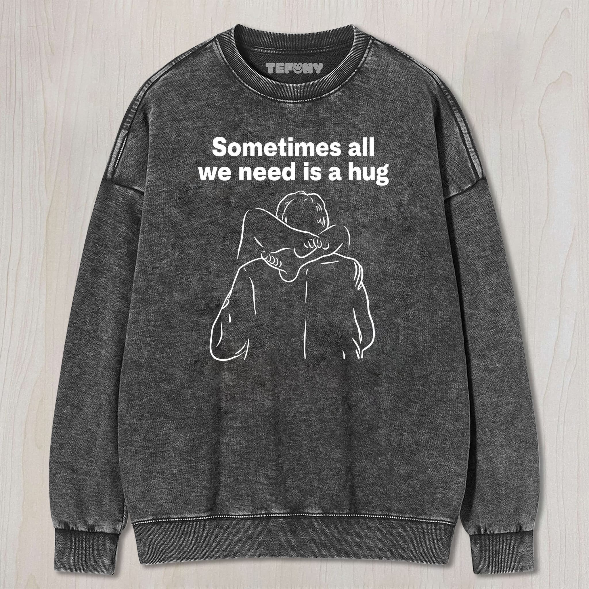 SOMETIMES ALL WE NEED IS A HUG UNISEX TEE, TANK TOP, LAYERED LS, SWEATSHIRT & HOODIE