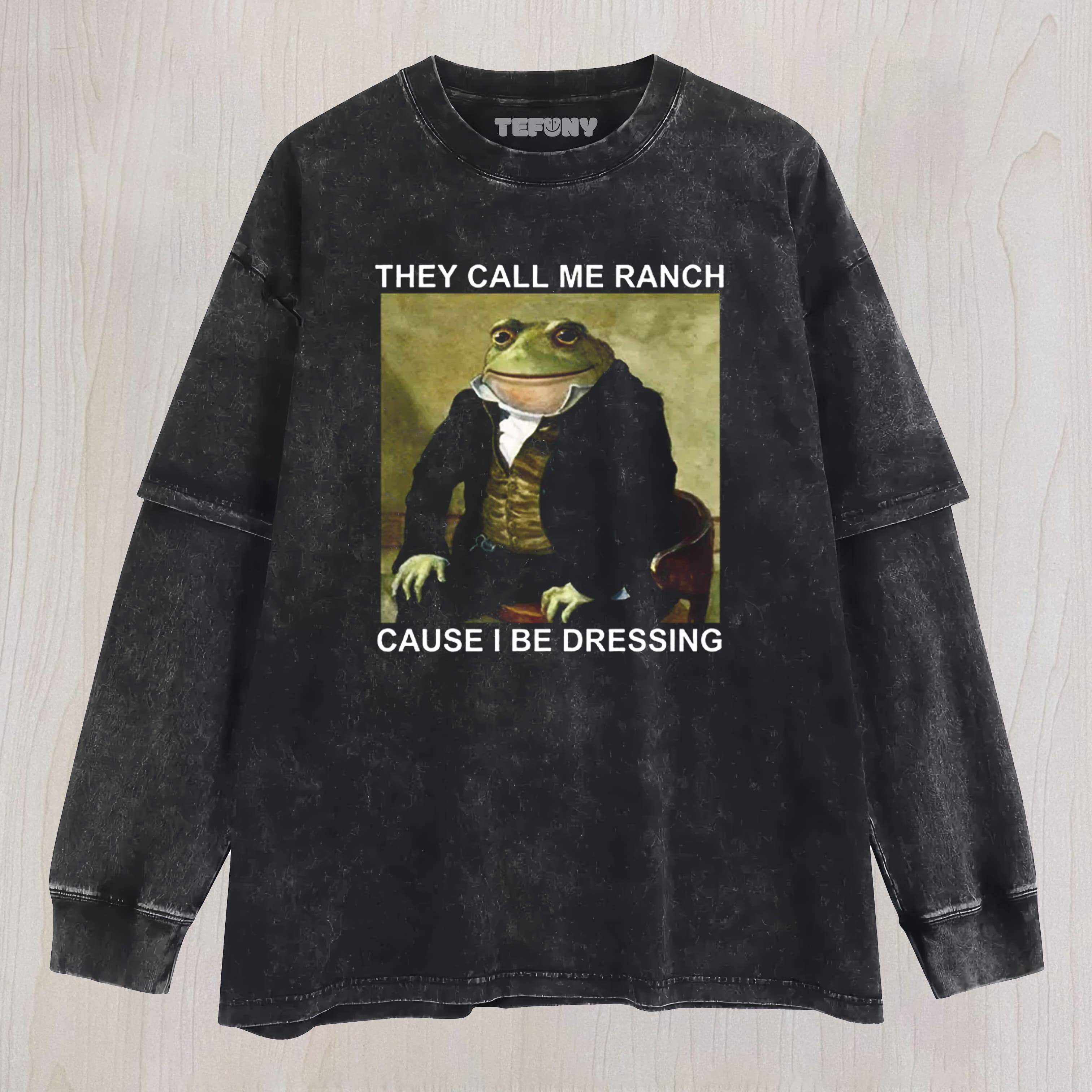 THEY CALL ME RANCH CAUSE I BE DRESSING WASHED LAYERED LONG SLEEVE