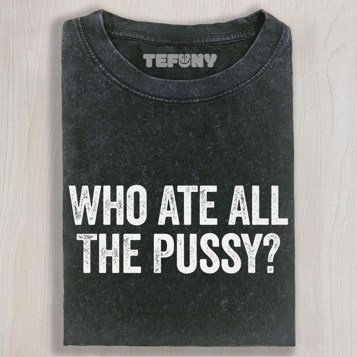 WHO ATE ALL THE PUSSY UNISEX TEE, TANK TOP, LAYERED LS, SWEATSHIRT & HOODIE