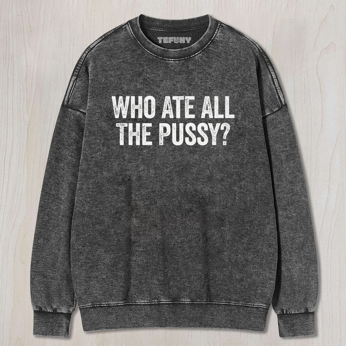 WHO ATE ALL THE PUSSY UNISEX TEE, TANK TOP, LAYERED LS, SWEATSHIRT & HOODIE