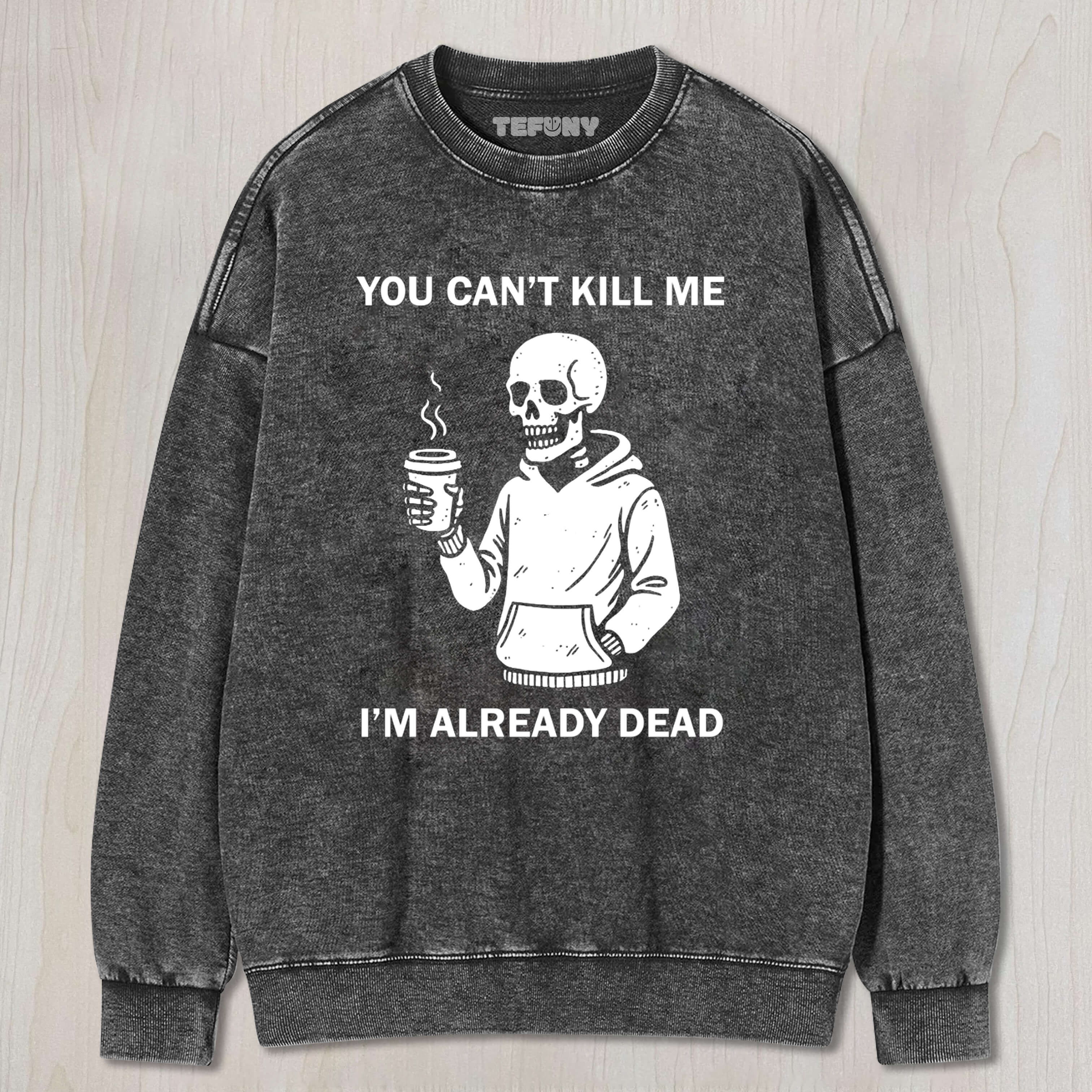 YOU CAN'T KILL ME I'M ALREADY DEAD TEE & SWEAT & HOOD