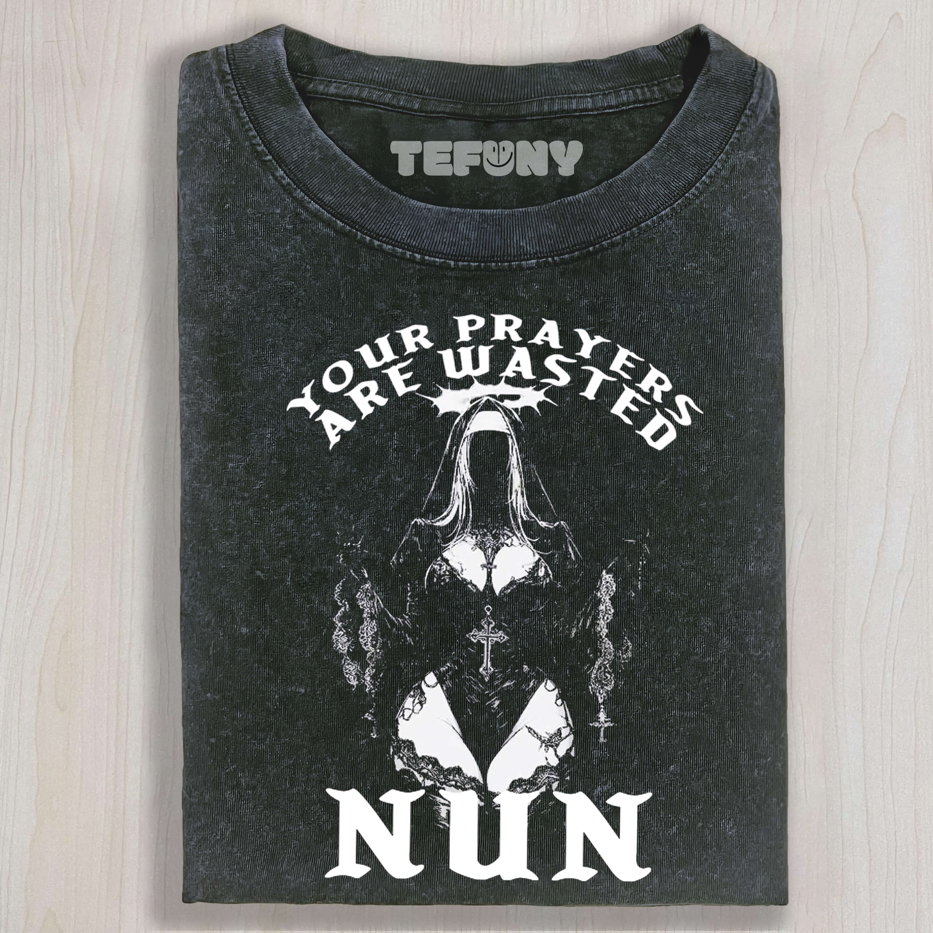 YOUR PRAYER ARE WASTED NUN TEE & SWEAT & HOOD