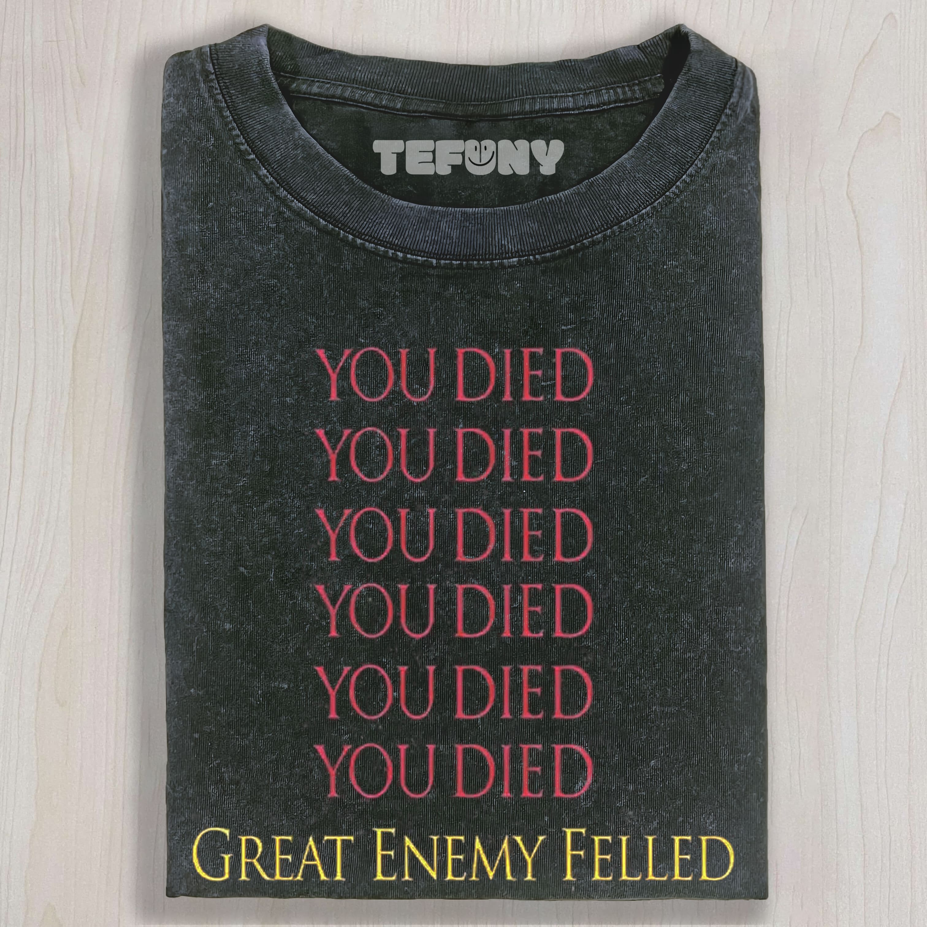 YOU DIED GREAT ENEMY FELLED UNISEX TEE, TANK TOP, LAYERED LS, SWEATSHIRT & HOODIE