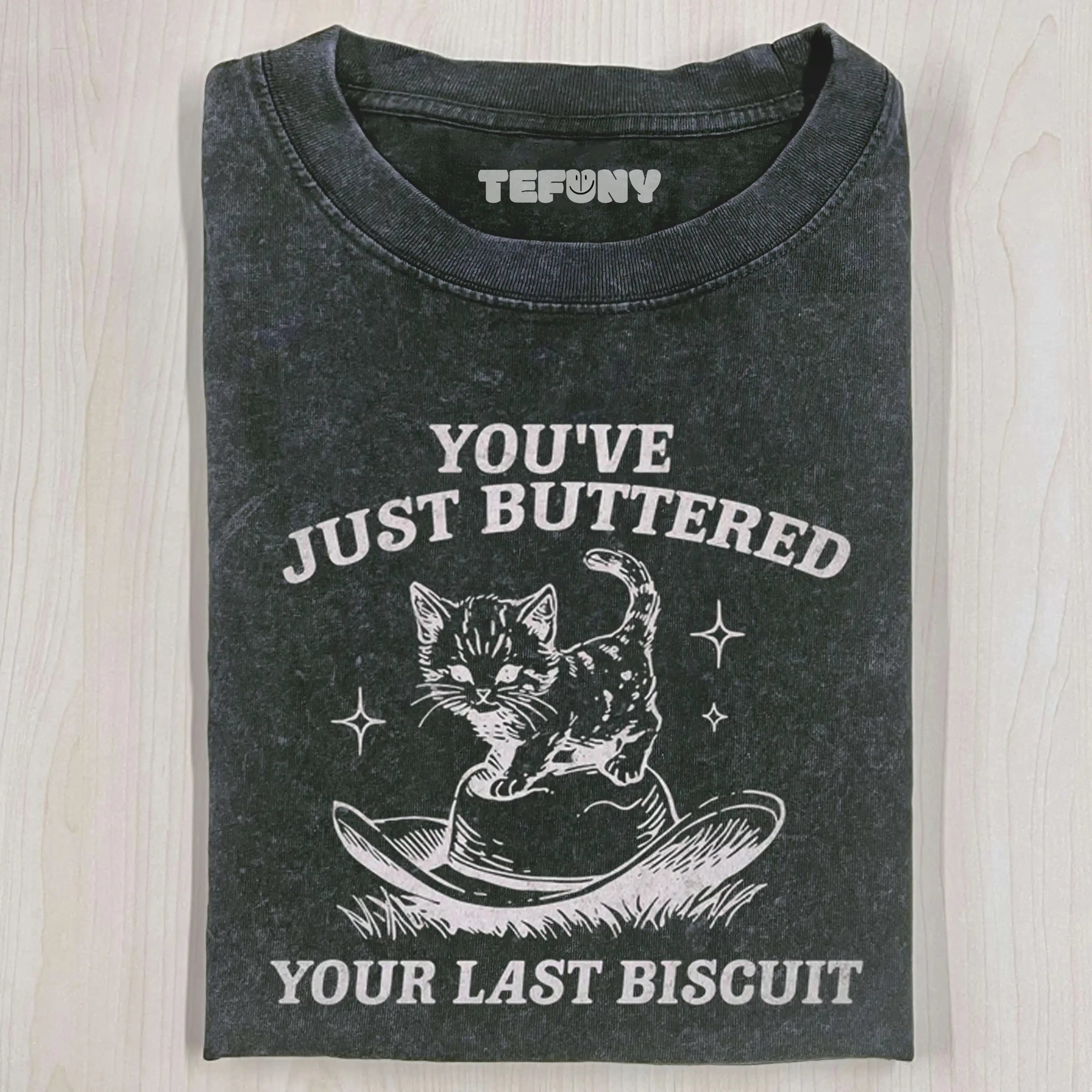 YOU'VE JUST BUTTERED YOUR LAST BISCUIT T-SHIRT