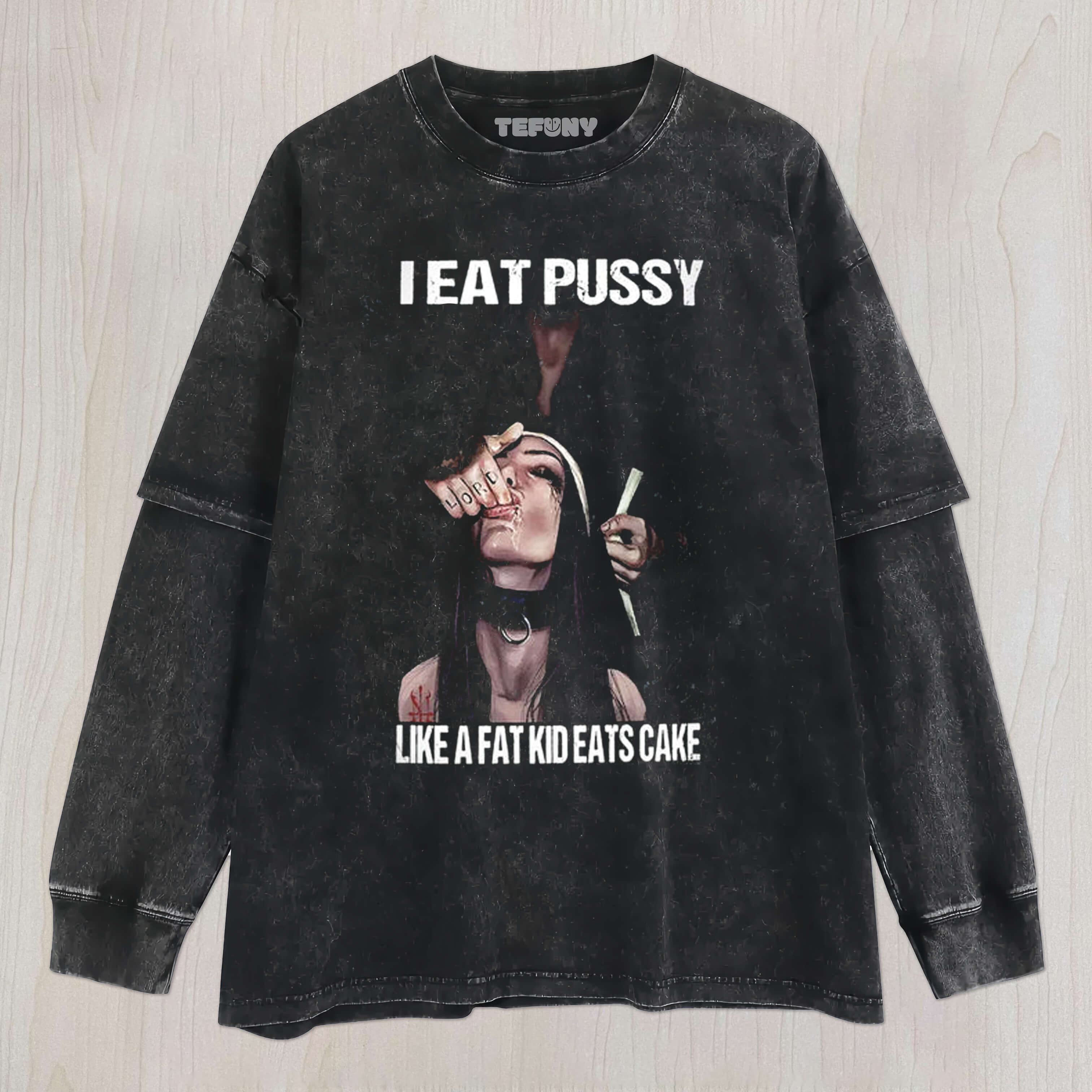 I EAT PUSSY LIKE A FAT KID EATS CAKE TEE & SWEAT & HOOD