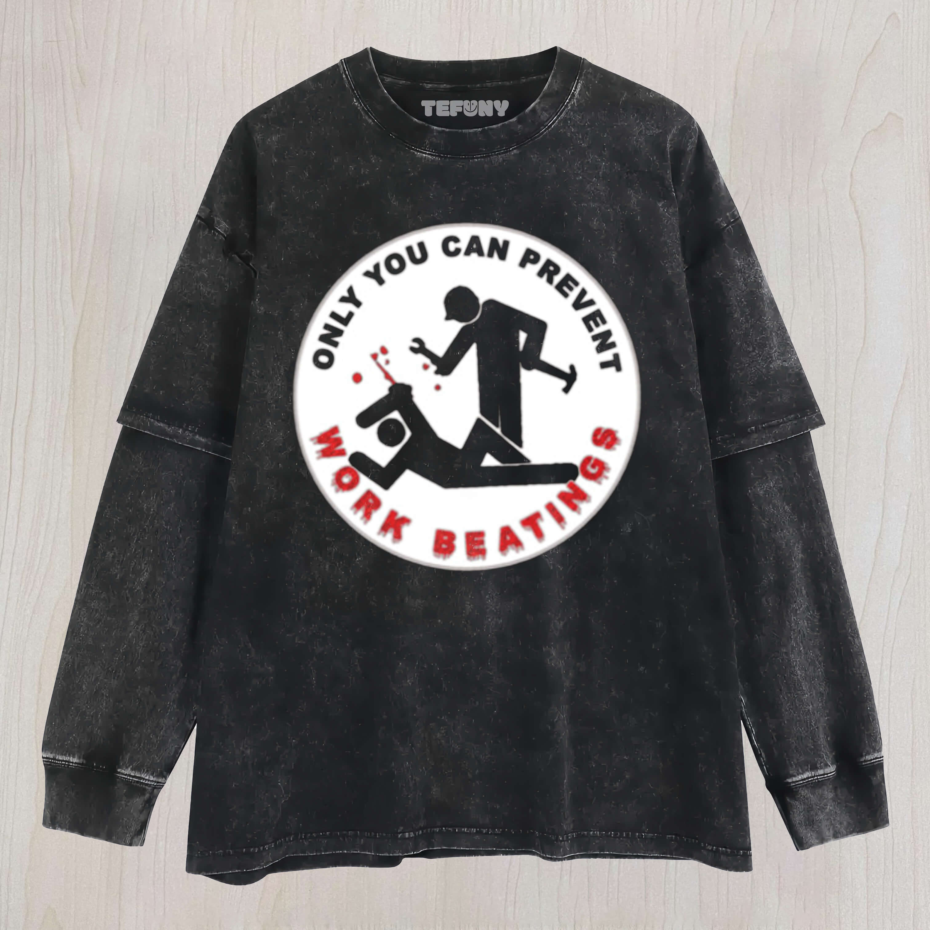 ONLY YOU CAN PREVENT WORK BEATINGS LAYERED LONG SLEEVE