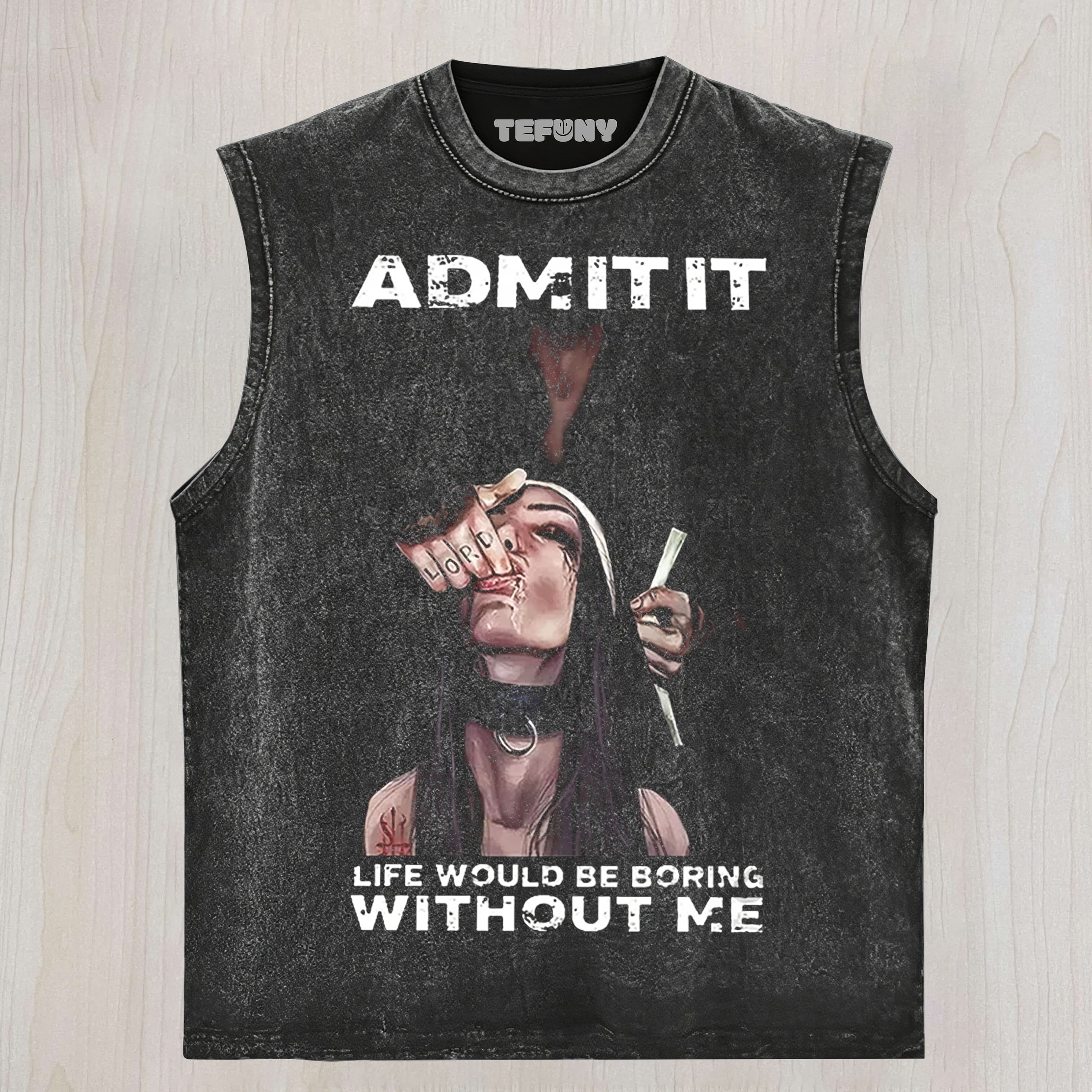 ADMIT IT LIFE WOULD BE BORING WITHOUT ME TANK TOP