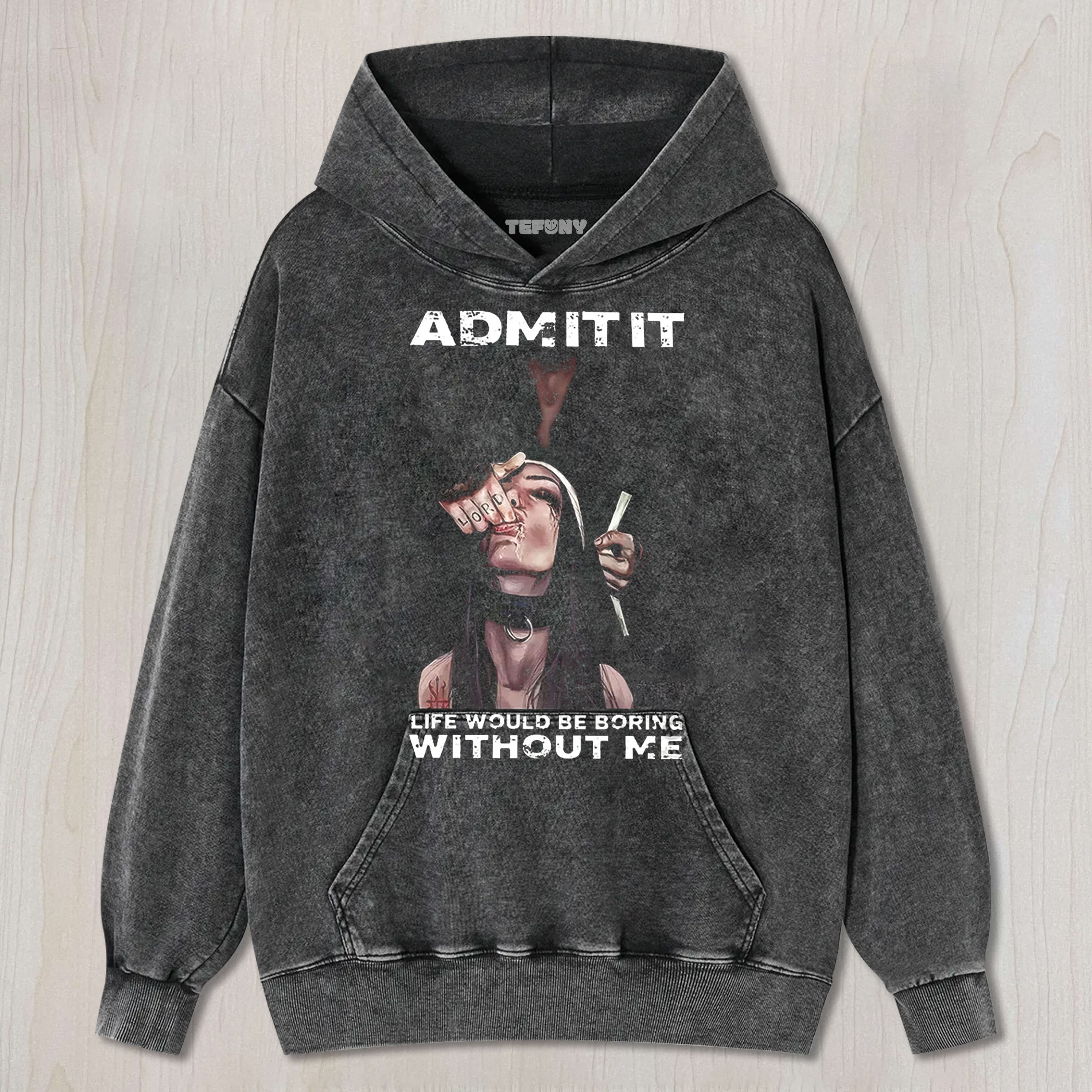 ADMIT IT LIFE WOULD BE BORING WITHOUT ME TEE & SWEAT & HOOD