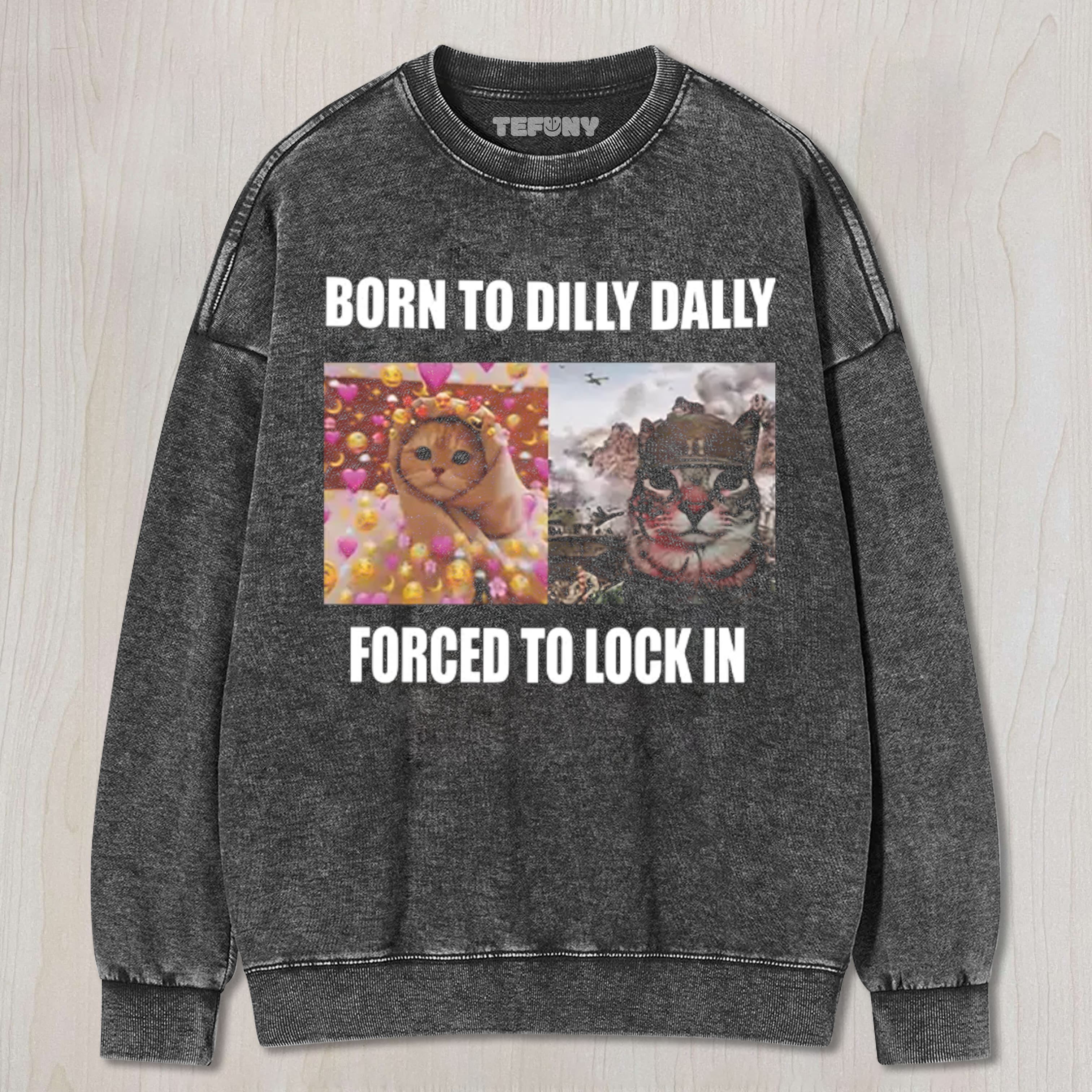 BORN TO DILLY DALLY FORCED TO LOCK UNISEX TEE, TANK TOP, LAYERED LS, SWEATSHIRT & HOODIE