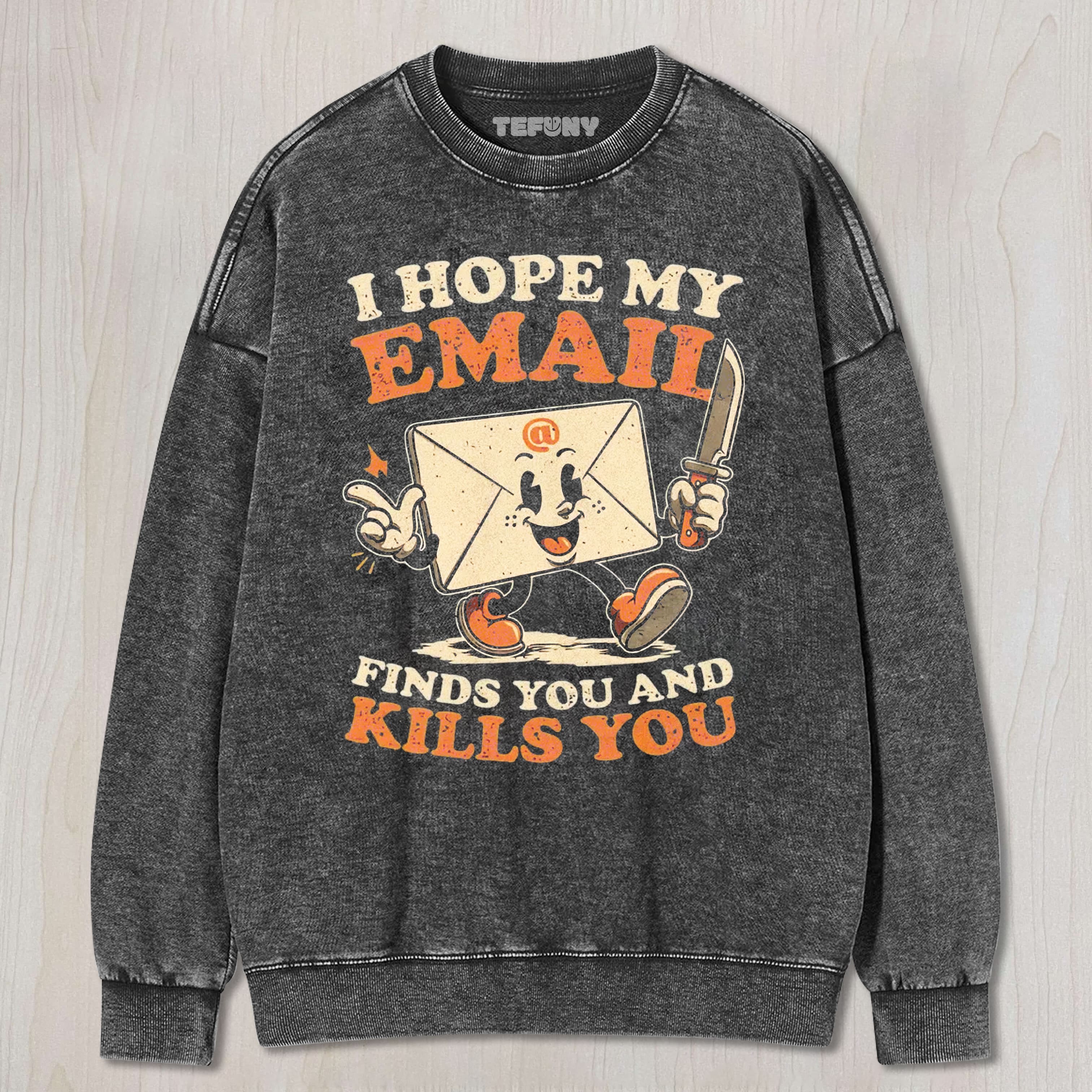 CARTOON KILLER ENVELOPE  I HOPE MY EMAIL FINDS YOU AND KILLS YOU GRAPHIC WASHED UNISEX TEE, TANK TOP, LAYERED LS, SWEATSHIRT & HOODIE