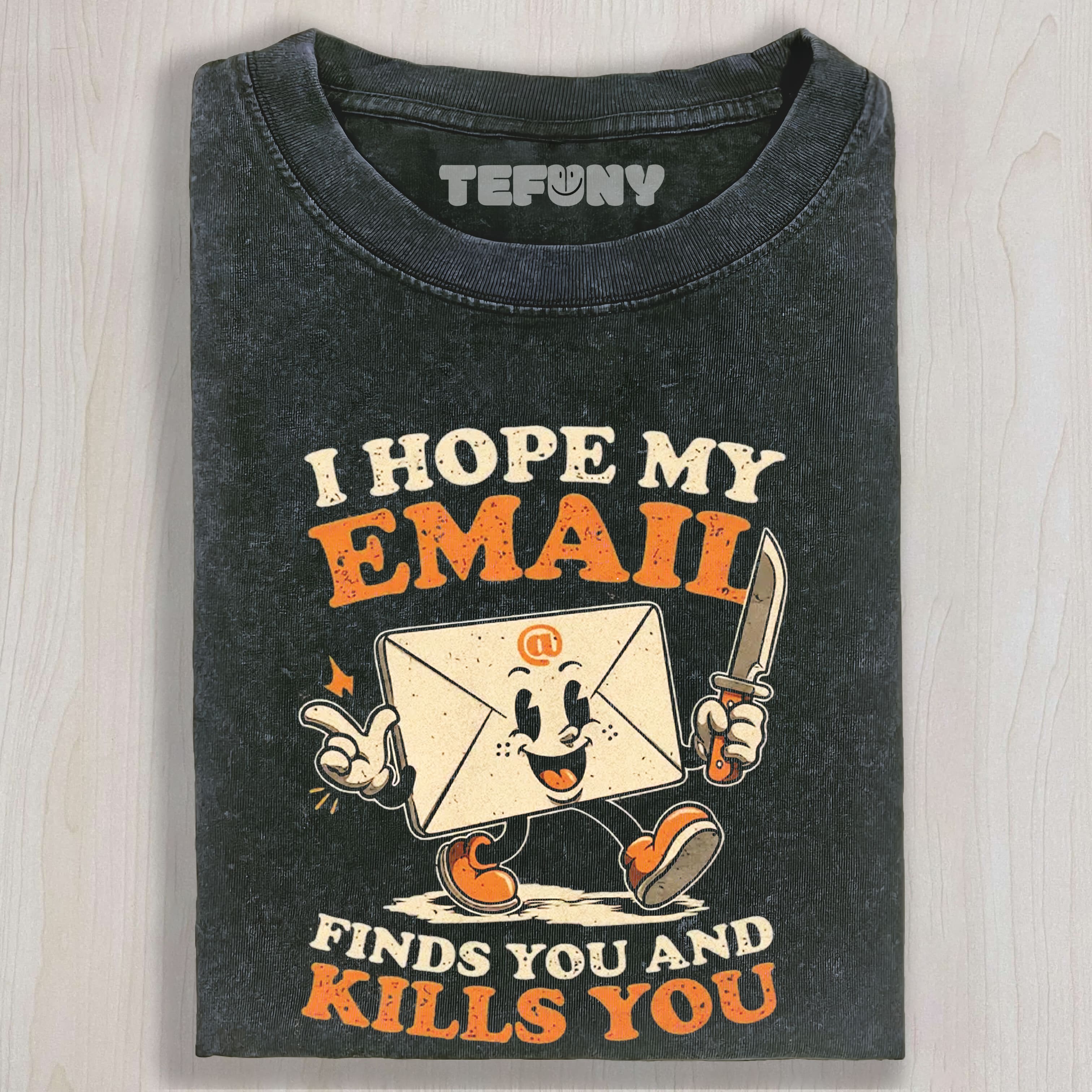 CARTOON KILLER ENVELOPE  I HOPE MY EMAIL FINDS YOU AND KILLS YOU GRAPHIC WASHED UNISEX TEE, TANK TOP, LAYERED LS, SWEATSHIRT & HOODIE