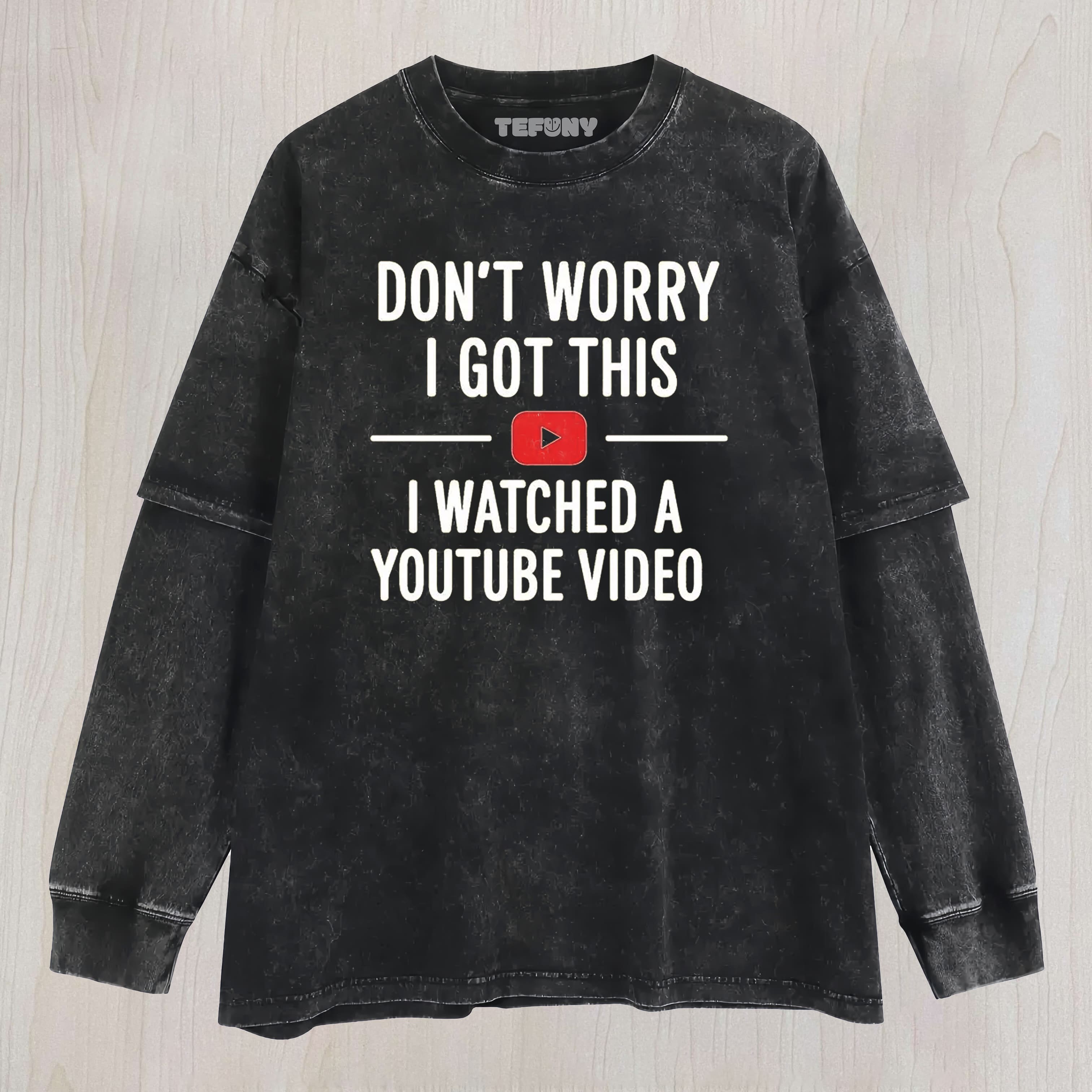 DON’T WORRY I GOT THIS I WATCHED A YOUTUBE VIDEO LAYERED LONG SLEEVE