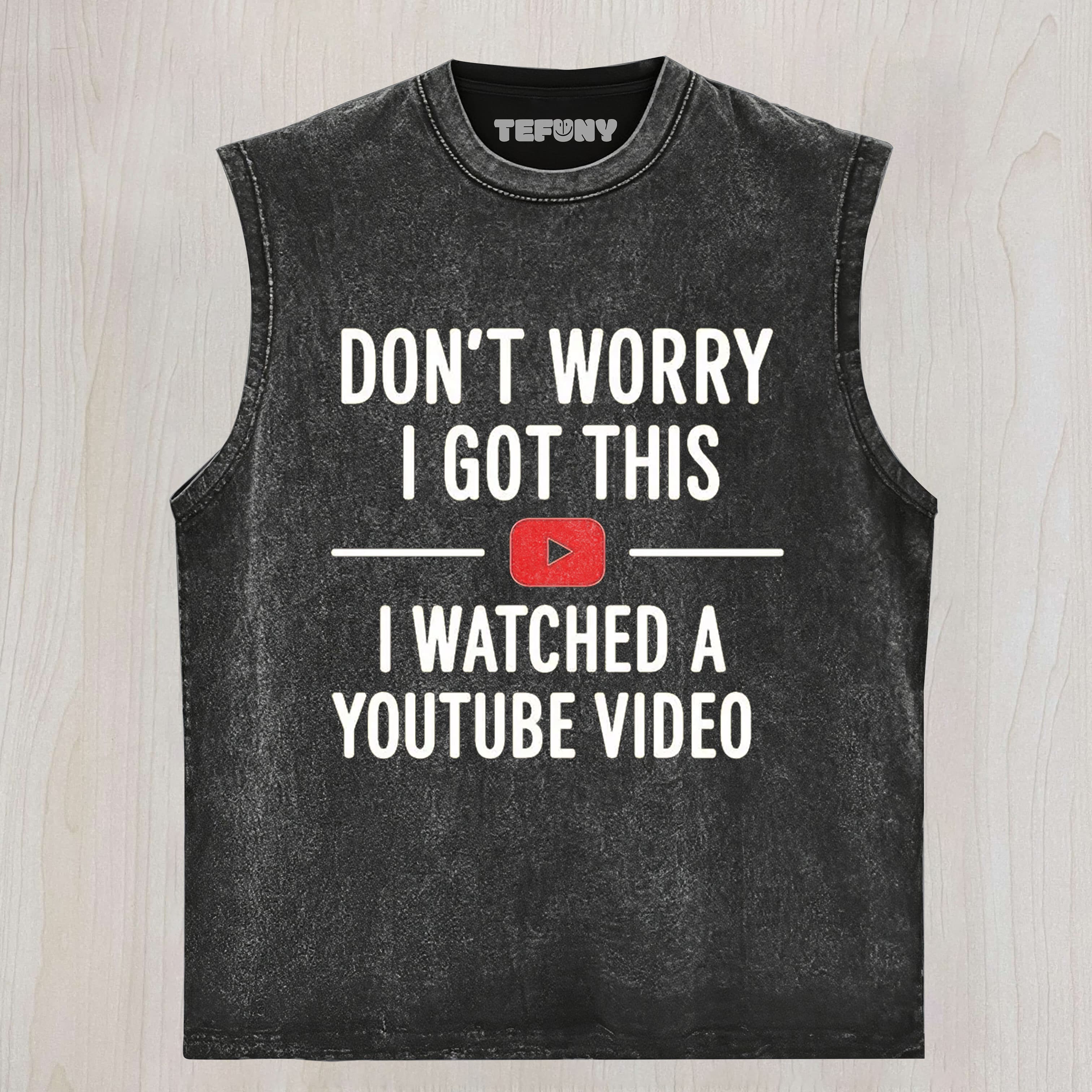 DON’T WORRY I GOT THIS I WATCHED A YOUTUBE VIDEO TANK TOP