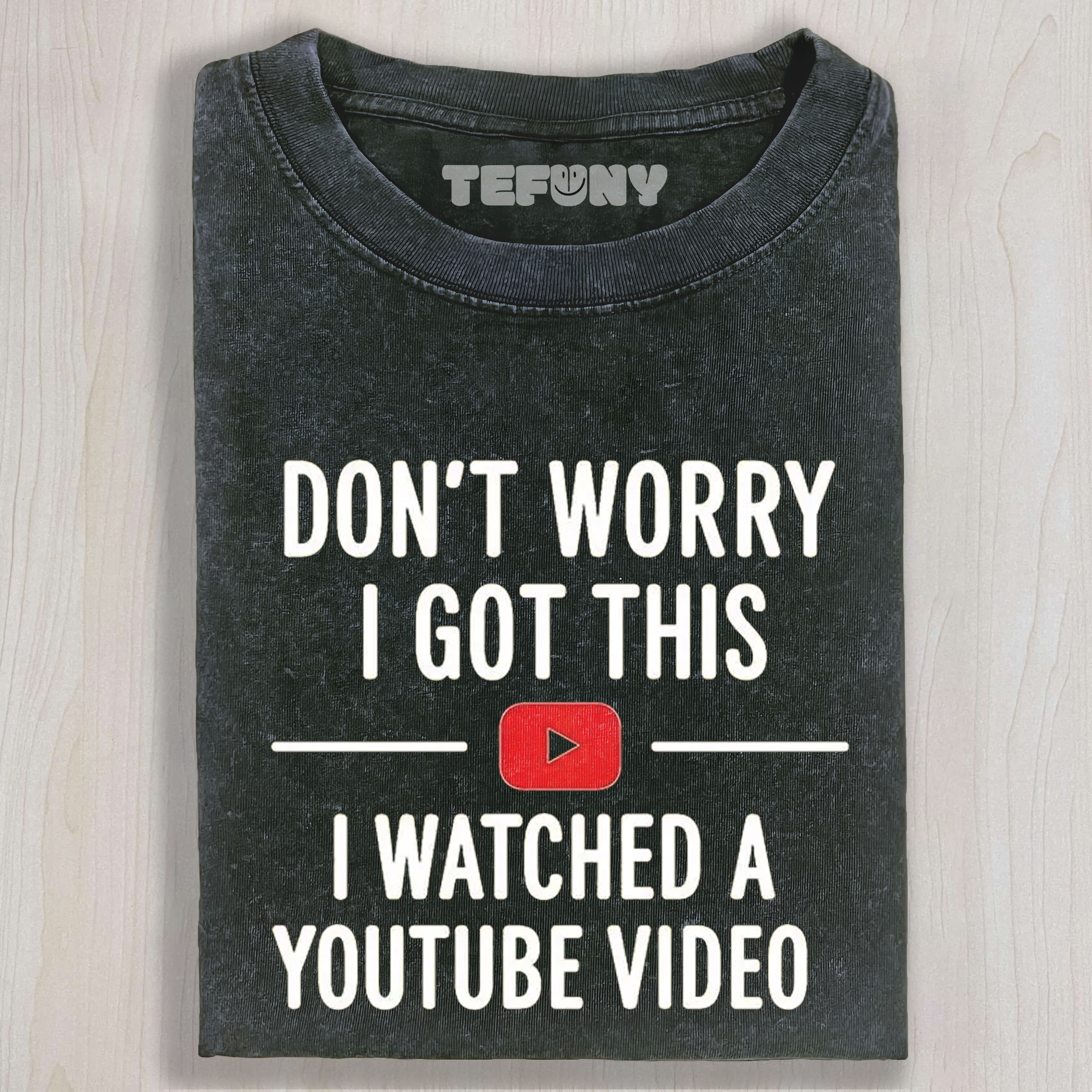 DON’T WORRY I GOT THIS I WATCHED A YOUTUBE VIDEO TEE & SWEAT & HOOD