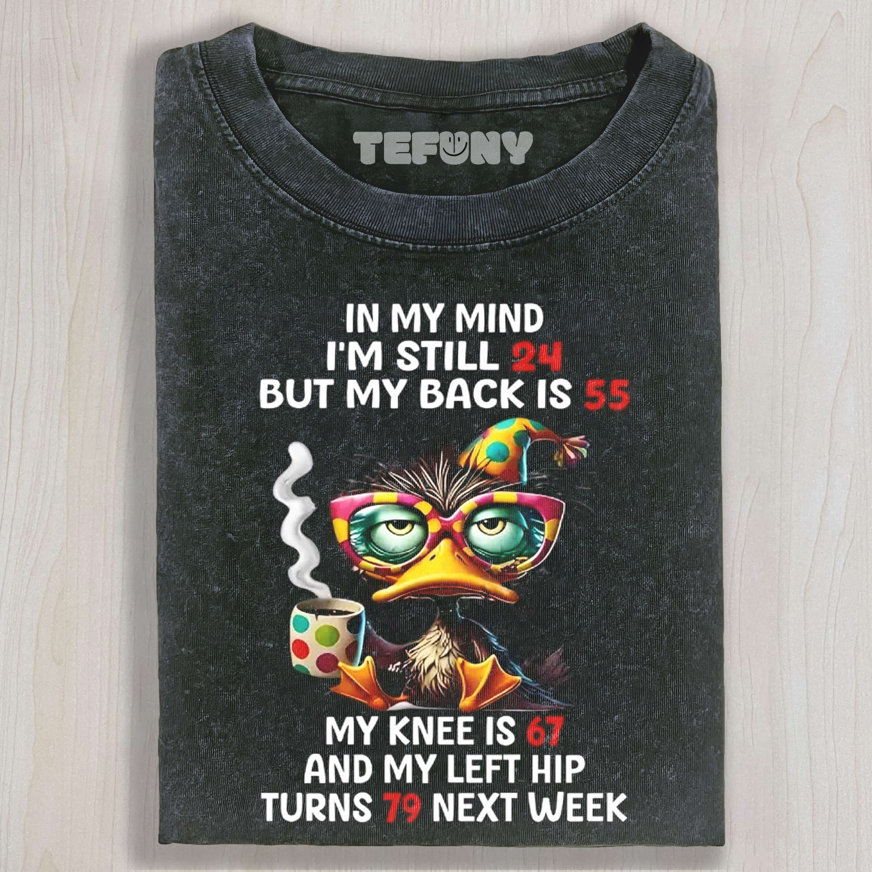 DUCK IN MY MIND I'M STILL 24 BUT MY BACK IS 55 UNISEX TEE, TANK TOP, LAYERED LS, SWEATSHIRT & HOODIE