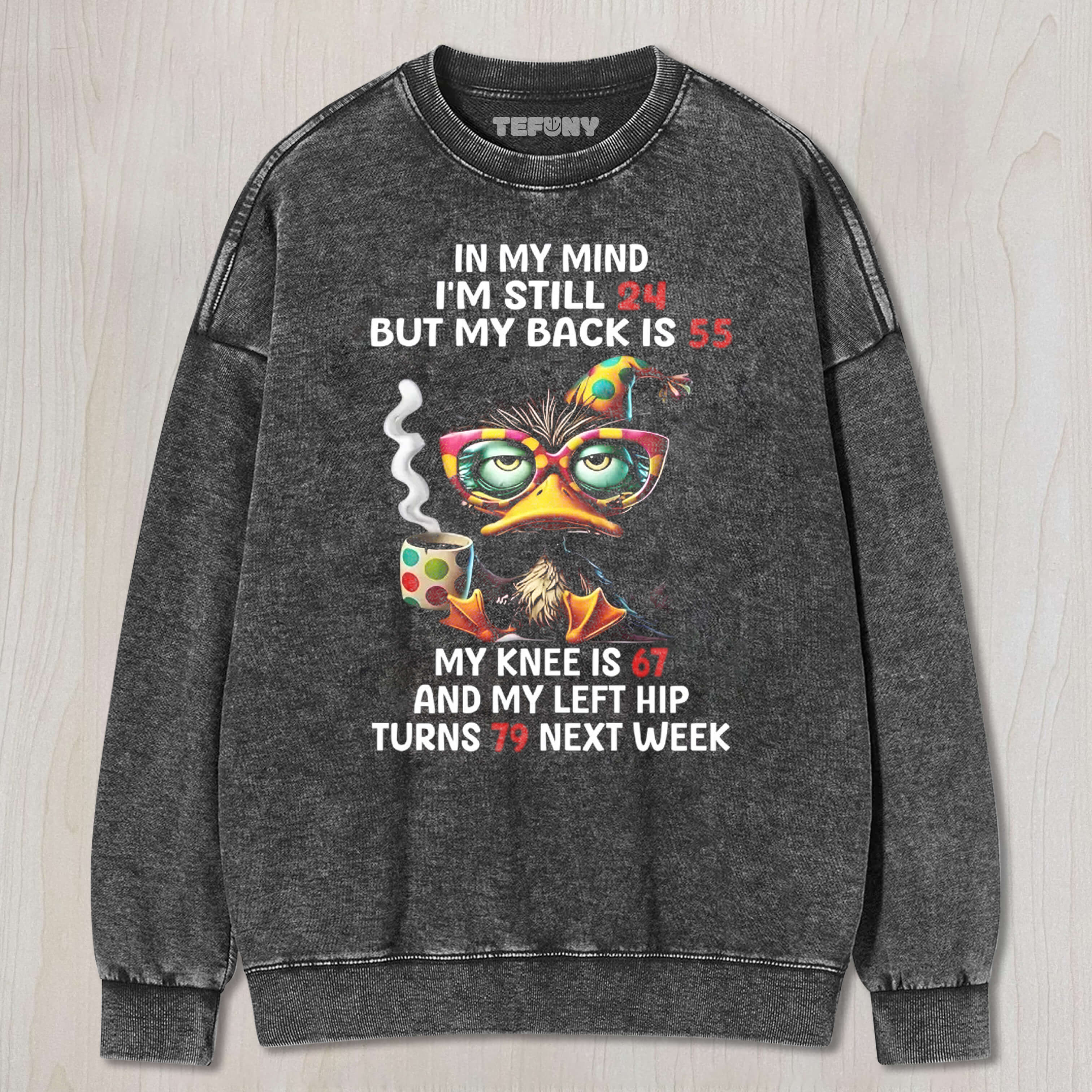 DUCK IN MY MIND I'M STILL 24 BUT MY BACK IS 55 UNISEX TEE, TANK TOP, LAYERED LS, SWEATSHIRT & HOODIE