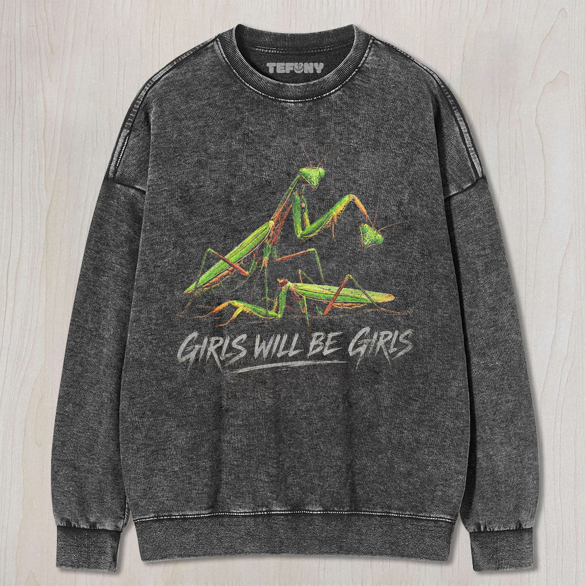 GIRLS WILL BE GIRLS MANTIS UNISEX TEE, TANK TOP, LAYERED LS, SWEATSHIRT & HOODIE