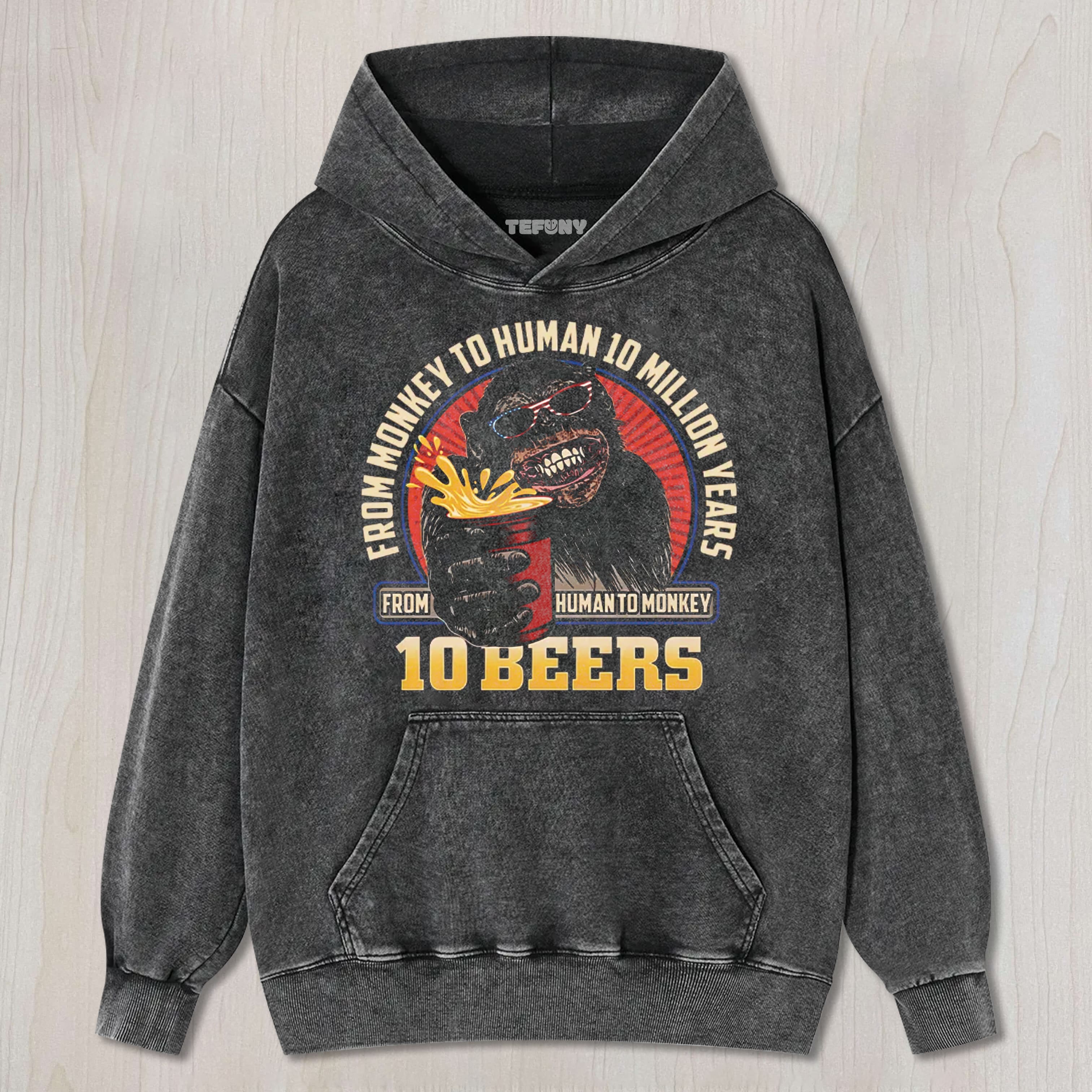 HUMAN TO MONKEY IN 10 BEERS FUNNY ALCOHOL WASHED TEE & SWEAT & HOOD