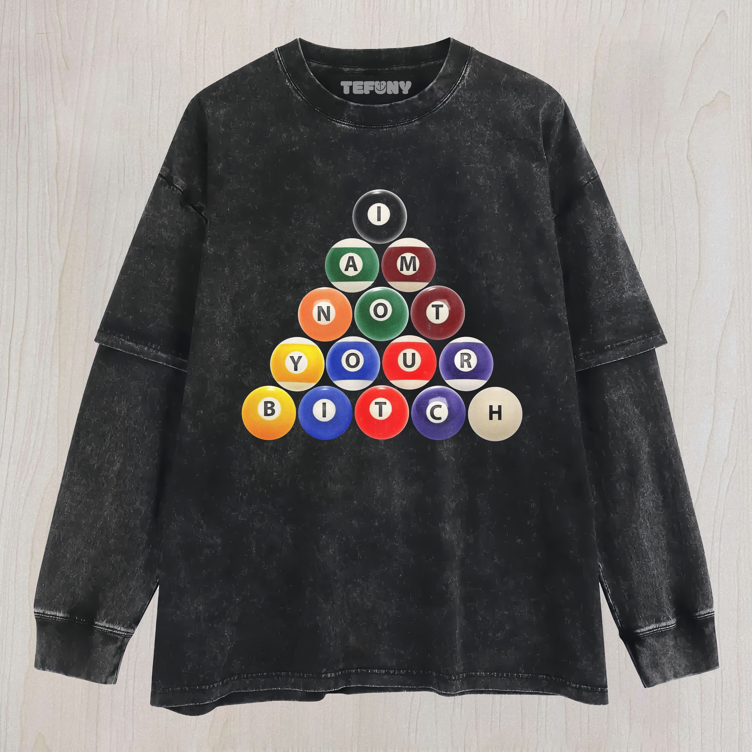 I AM NOT YOUR BITCH (BILLIARDS) LAYERED LONG SLEEVE