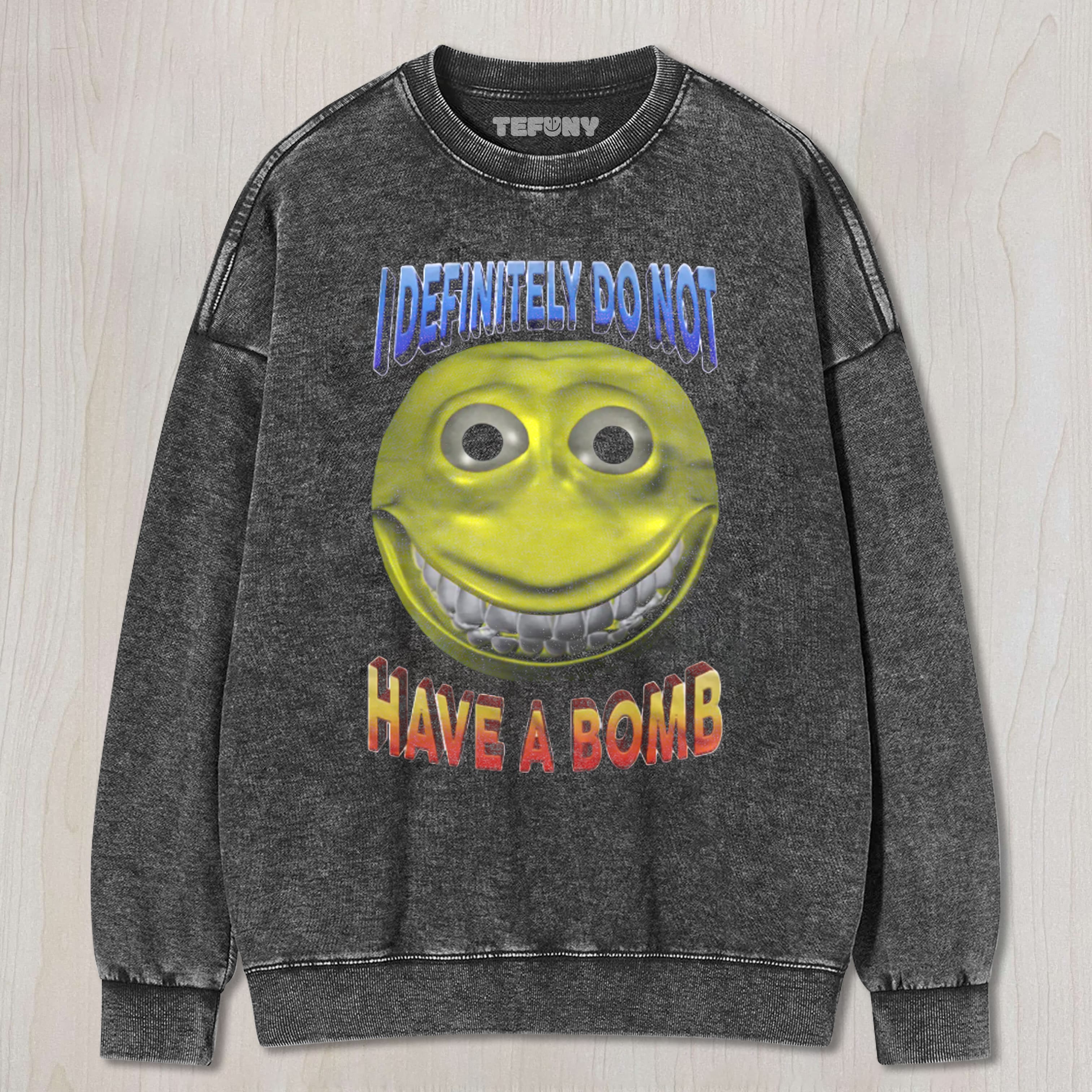 I DEFINITELY DO NOT HAVE A BOMB FUNNY MEME UNISEX TEE, TANK TOP, LAYERED LS, SWEATSHIRT & HOODIE