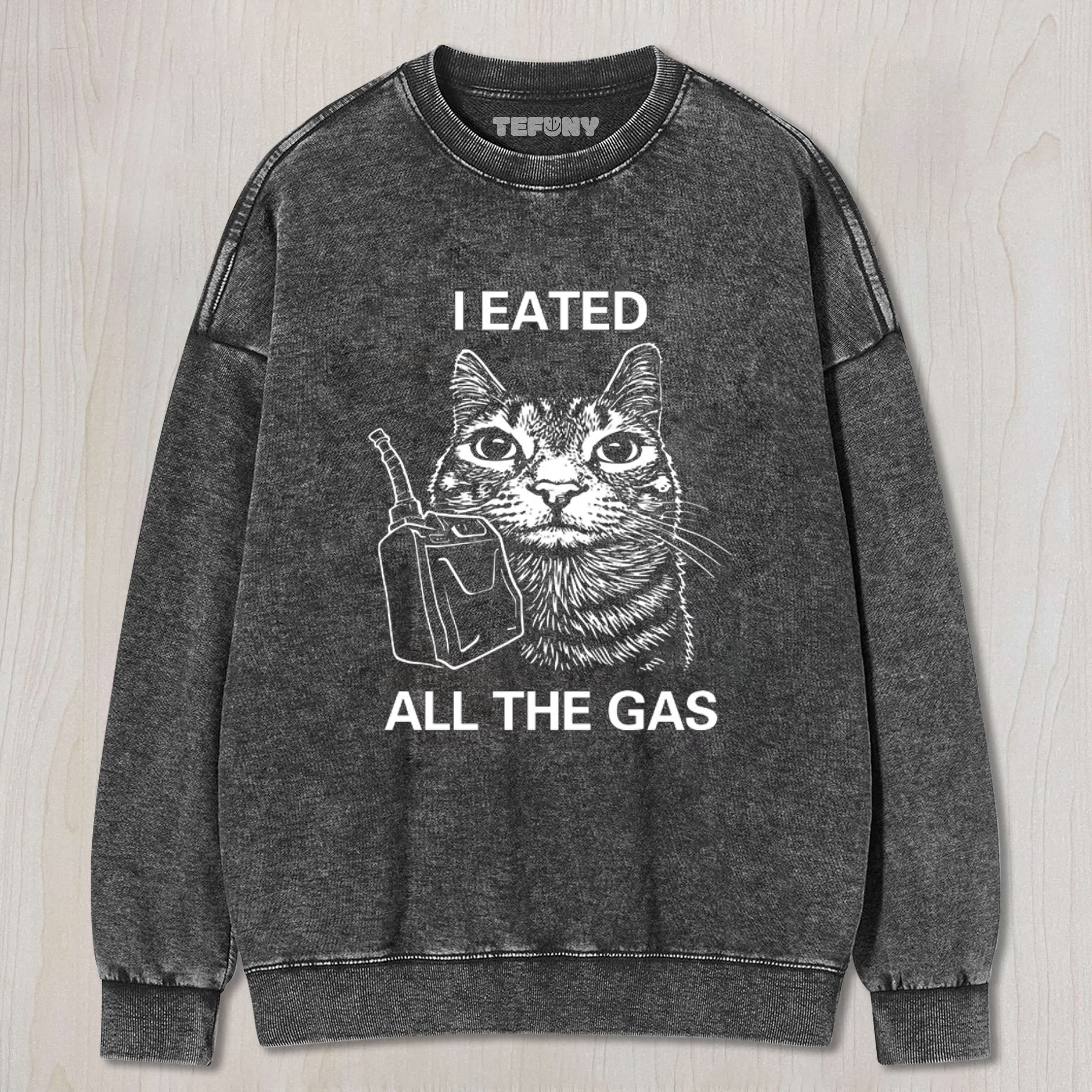 I EATED ALL THE GAS FUNNY CAT MEME UNISEX TEE, TANK TOP, LAYERED LS, SWEATSHIRT & HOODIE