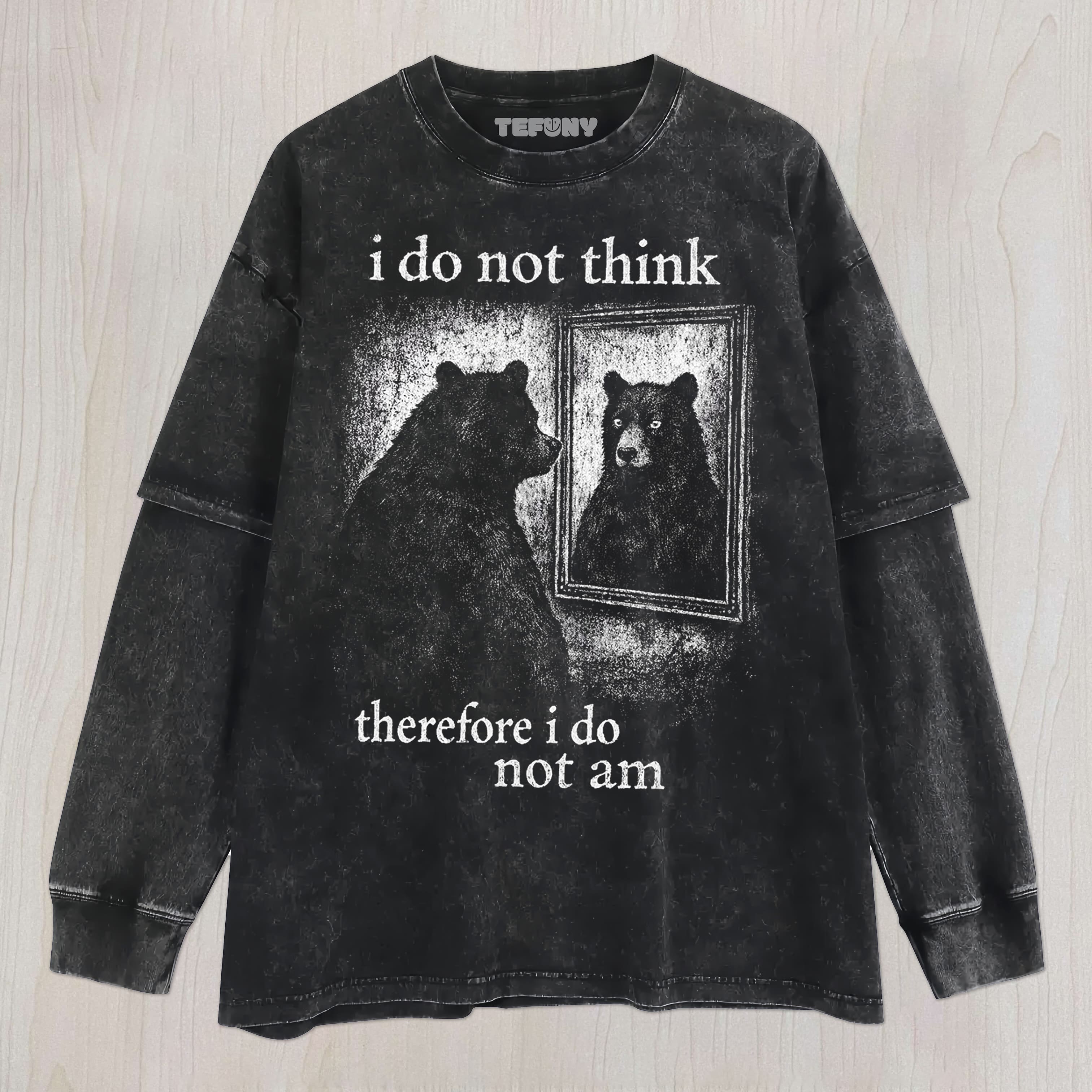 I DO NOT THINK BEAR UNISEX TEE, TANK TOP, LAYERED LS, SWEATSHIRT & HOODIE
