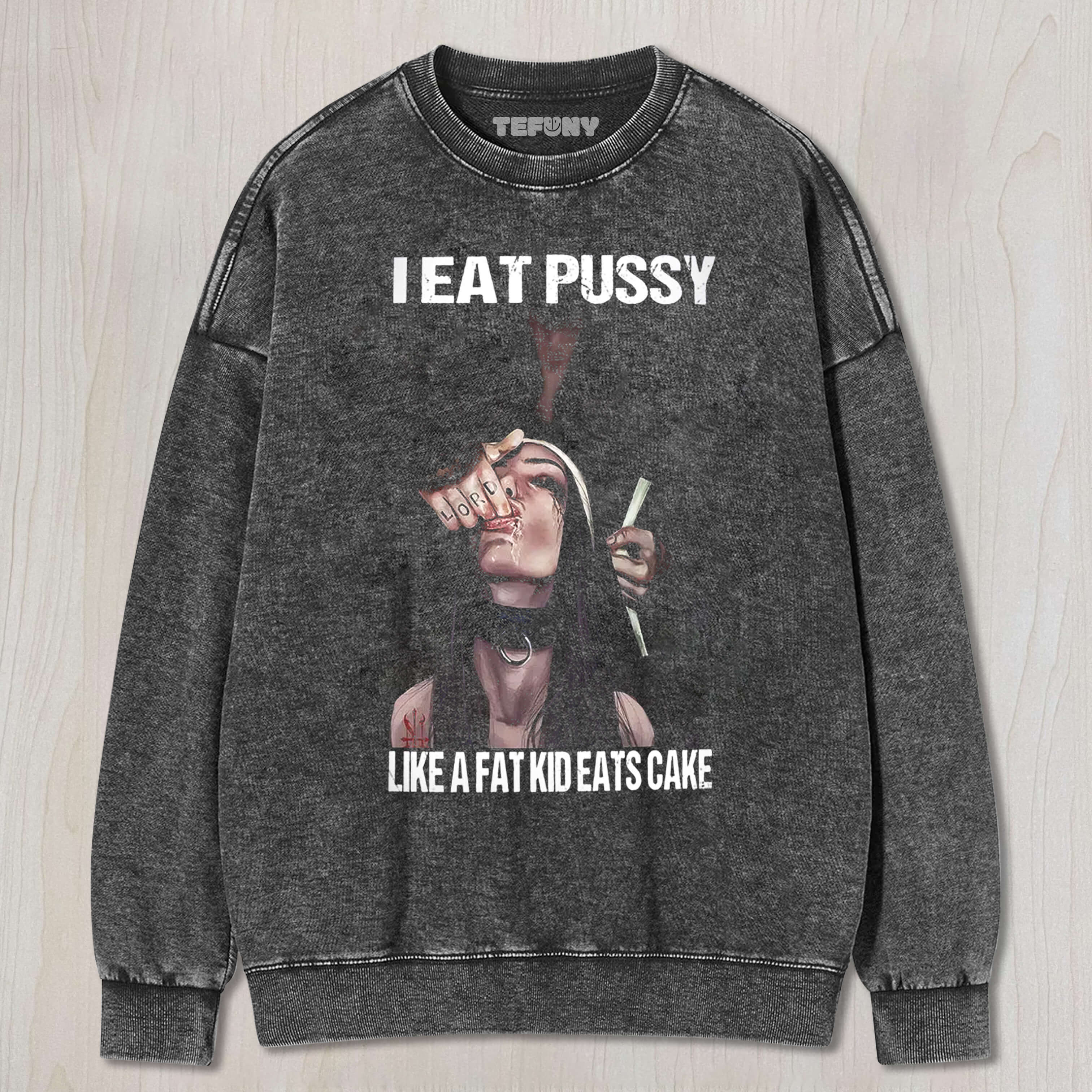 I EAT PUSSY LIKE A FAT KID EATS CAKE TEE & SWEAT & HOOD