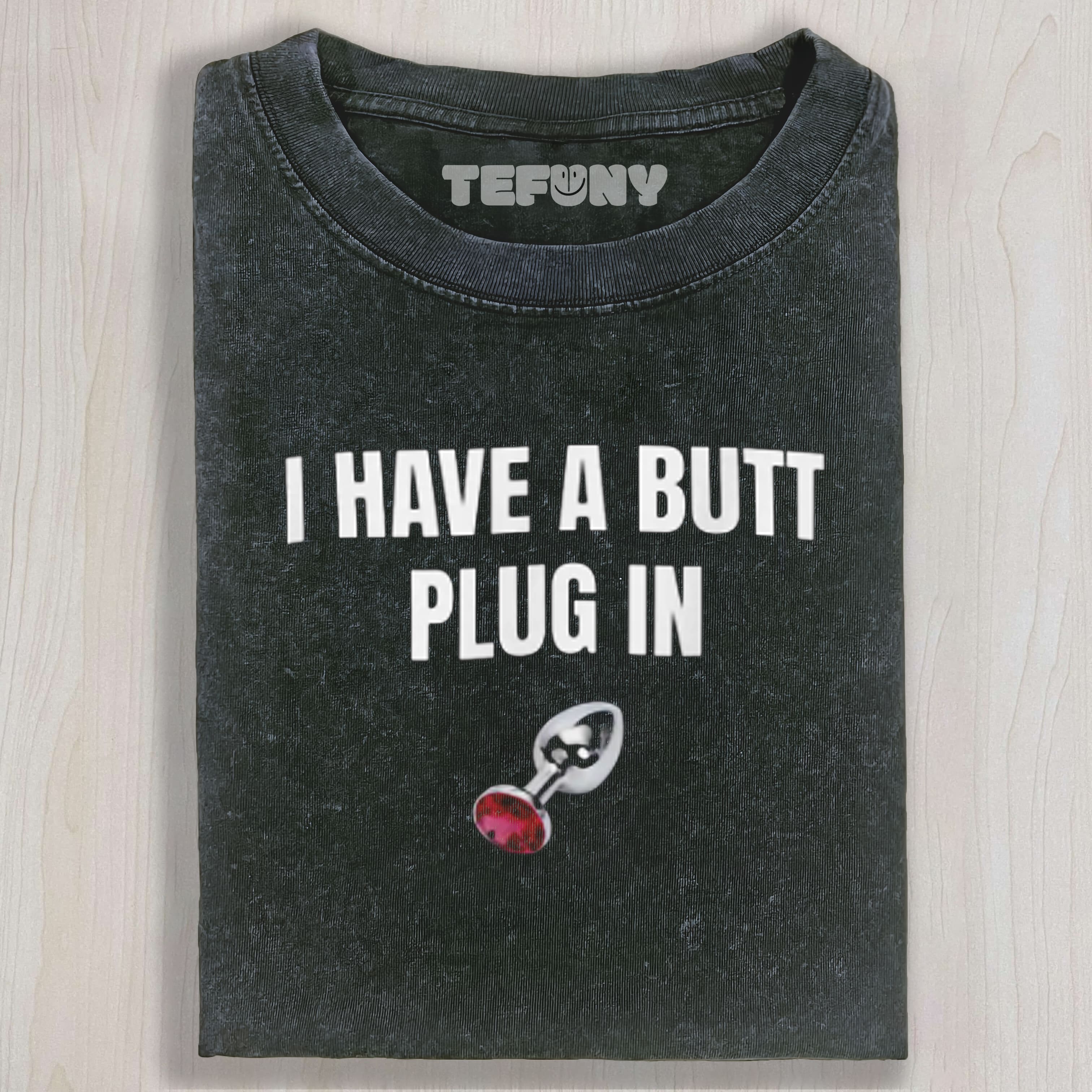 I HAVE A BUTT PLUG IN TEE & SWEAT & HOOD