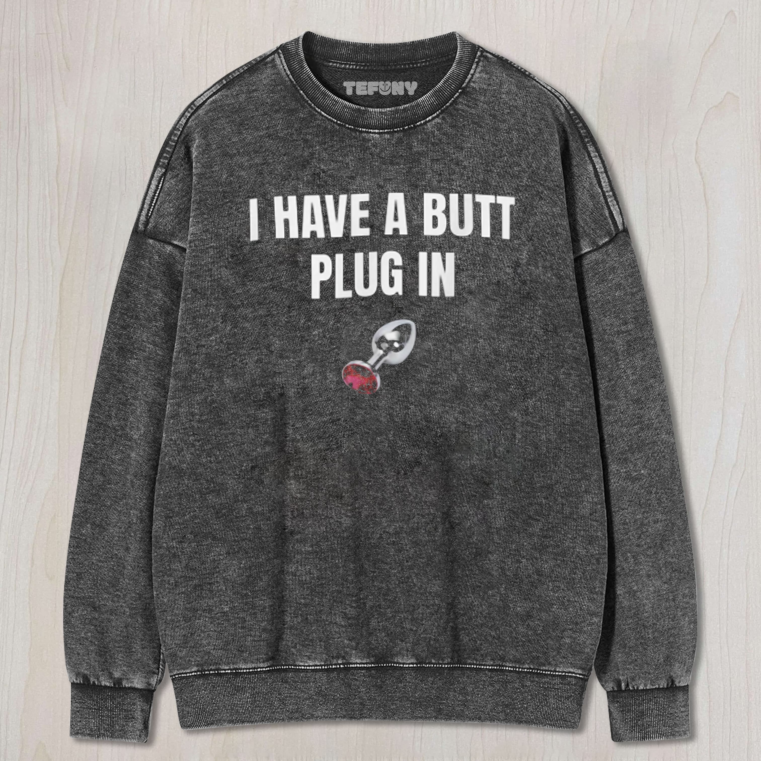 I HAVE A BUTT PLUG IN TEE & SWEAT & HOOD