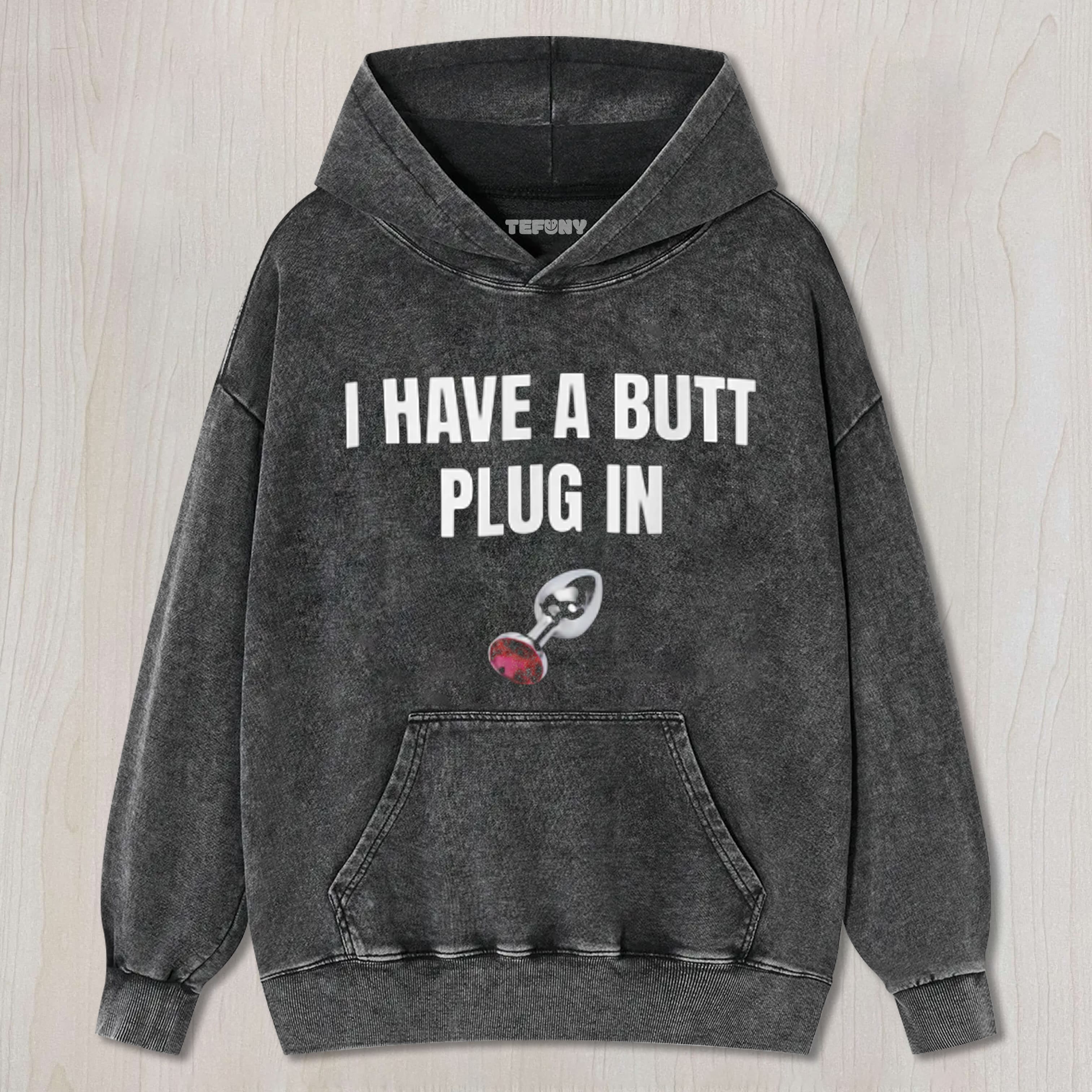 I HAVE A BUTT PLUG IN TEE & SWEAT & HOOD