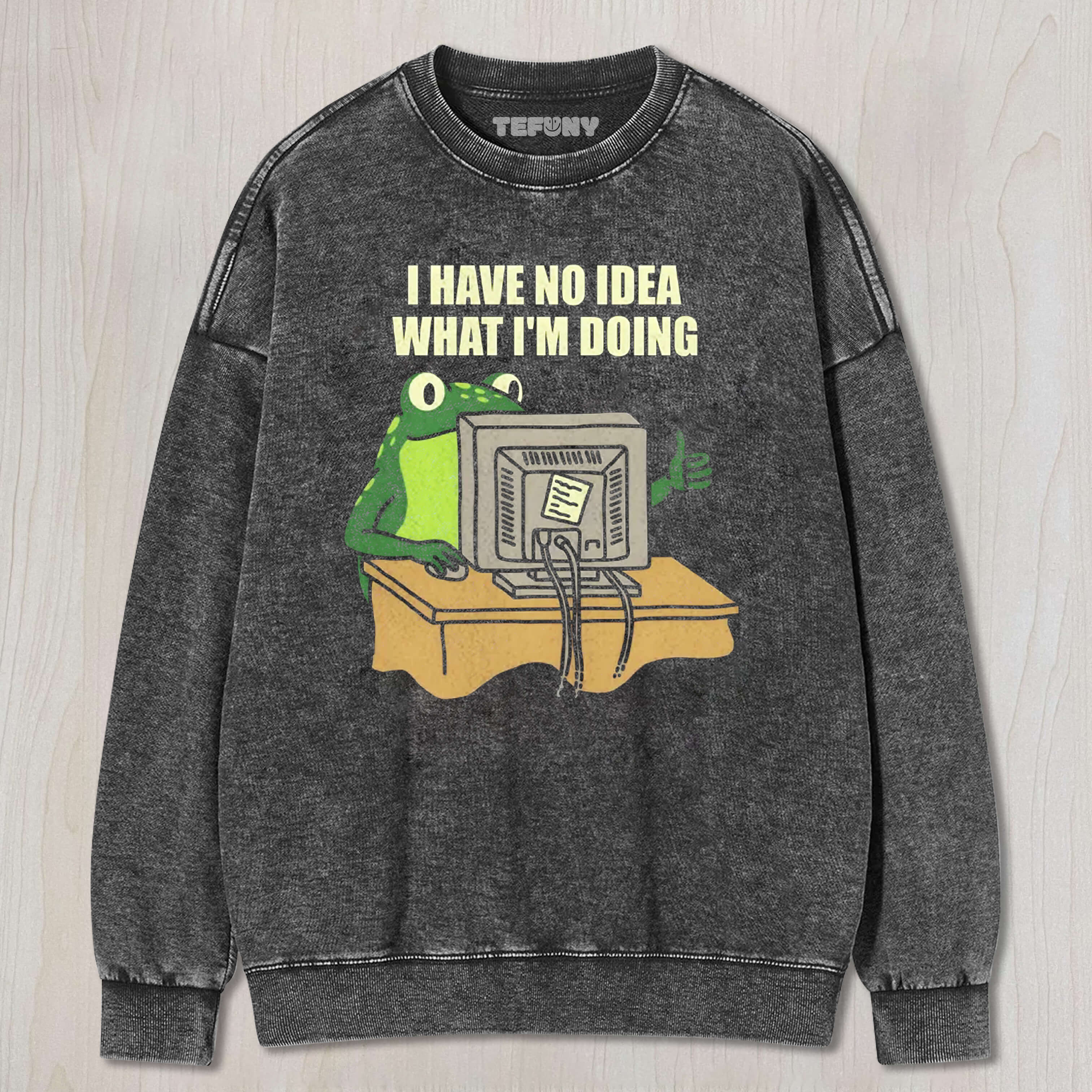 I HAVE NO IDEA FROG TEE & SWEAT & HOOD