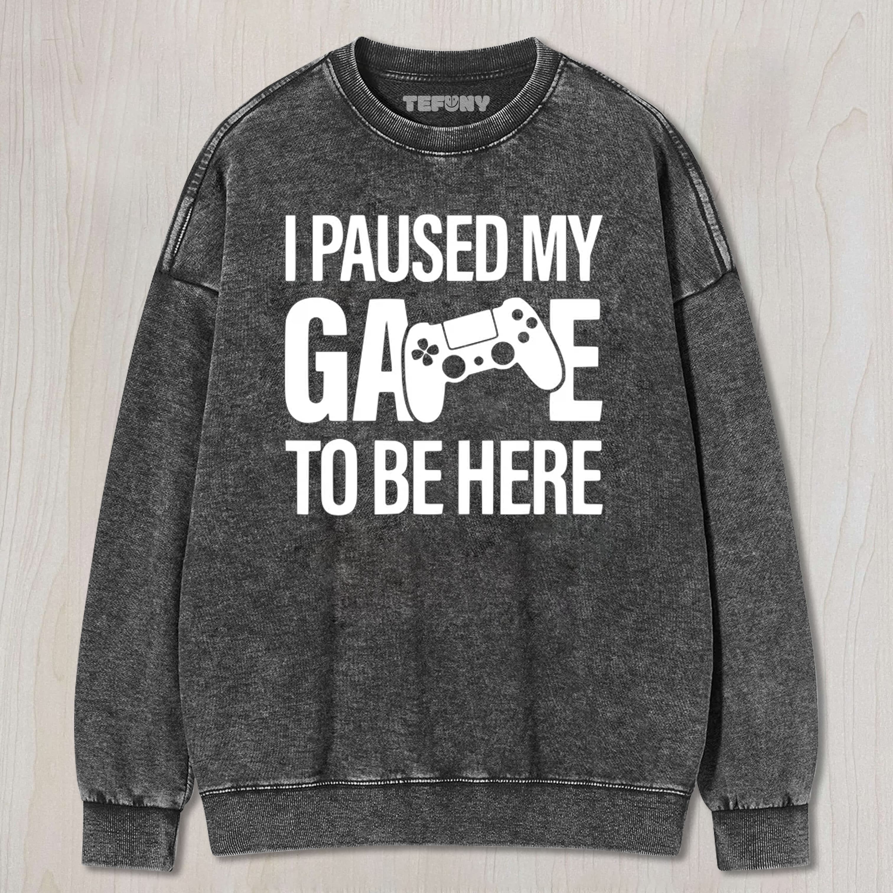 I PAUSED MY GAME TO BE HERE TEE & SWEAT & HOOD