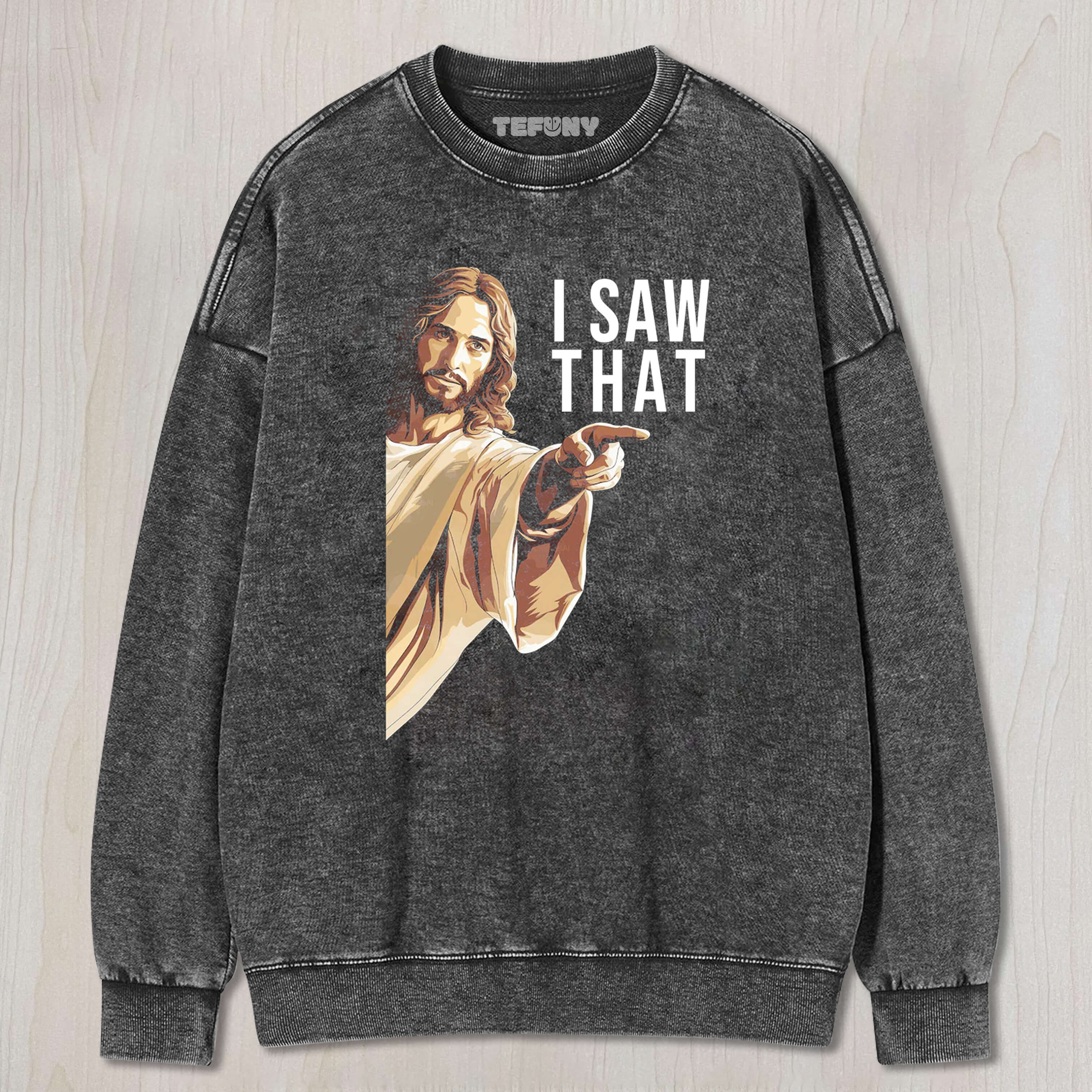 JESUS I SAW THAT TEE & SWEAT & HOOD