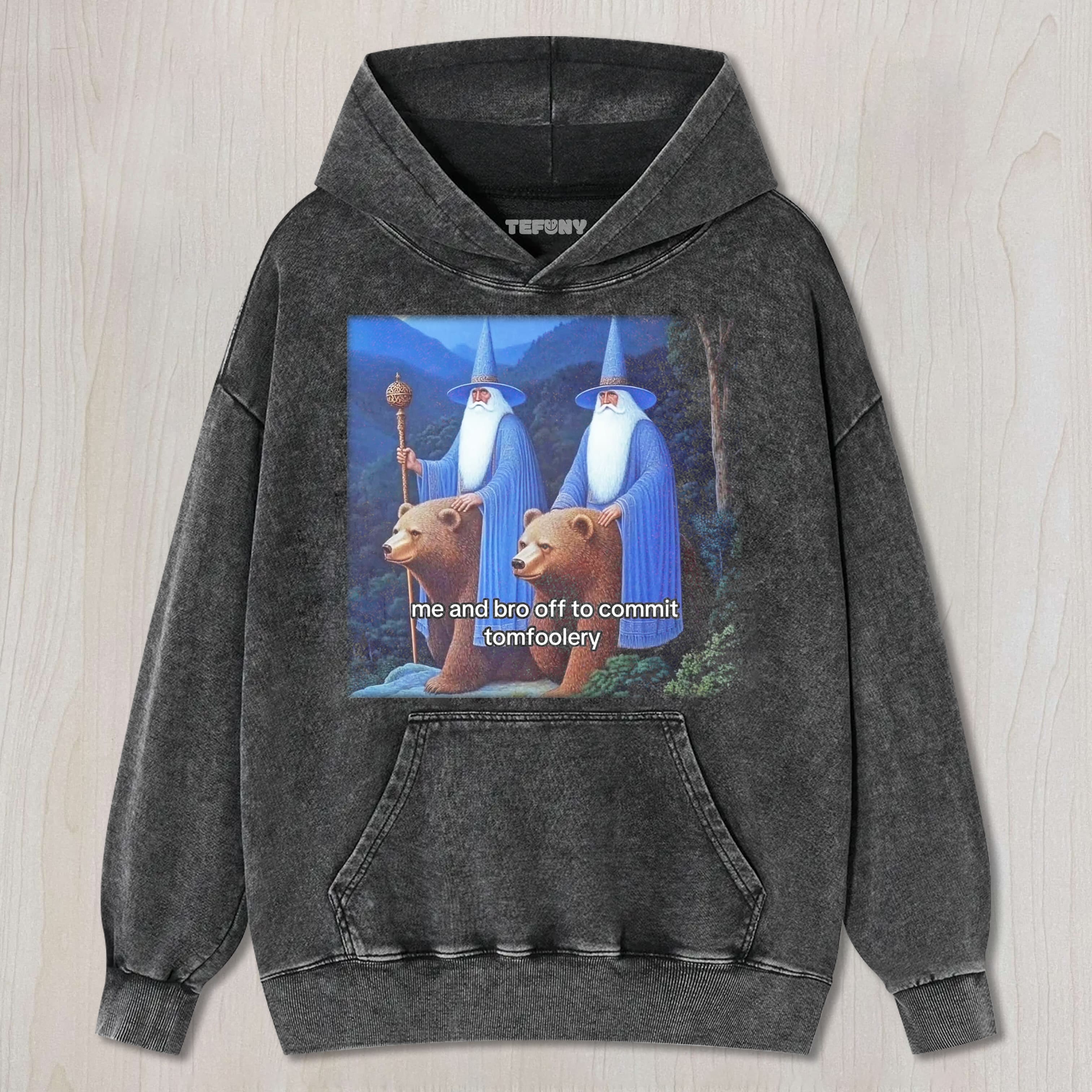 ME AND BRO OFF TO COMMIT TOMFOOLERY WIZARDS ON BEARS MEME TEE & SWEAT & HOOD