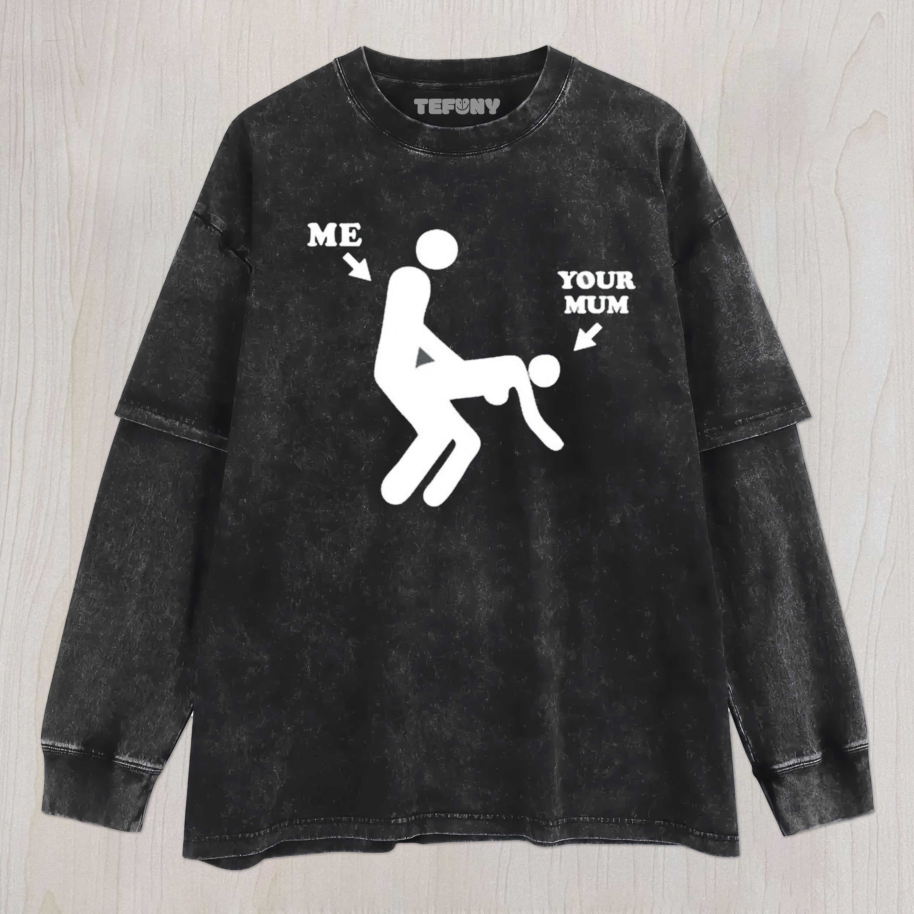 ME YOUR MUM UNISEX TEE, TANK TOP, LAYERED LS, SWEATSHIRT & HOODIE