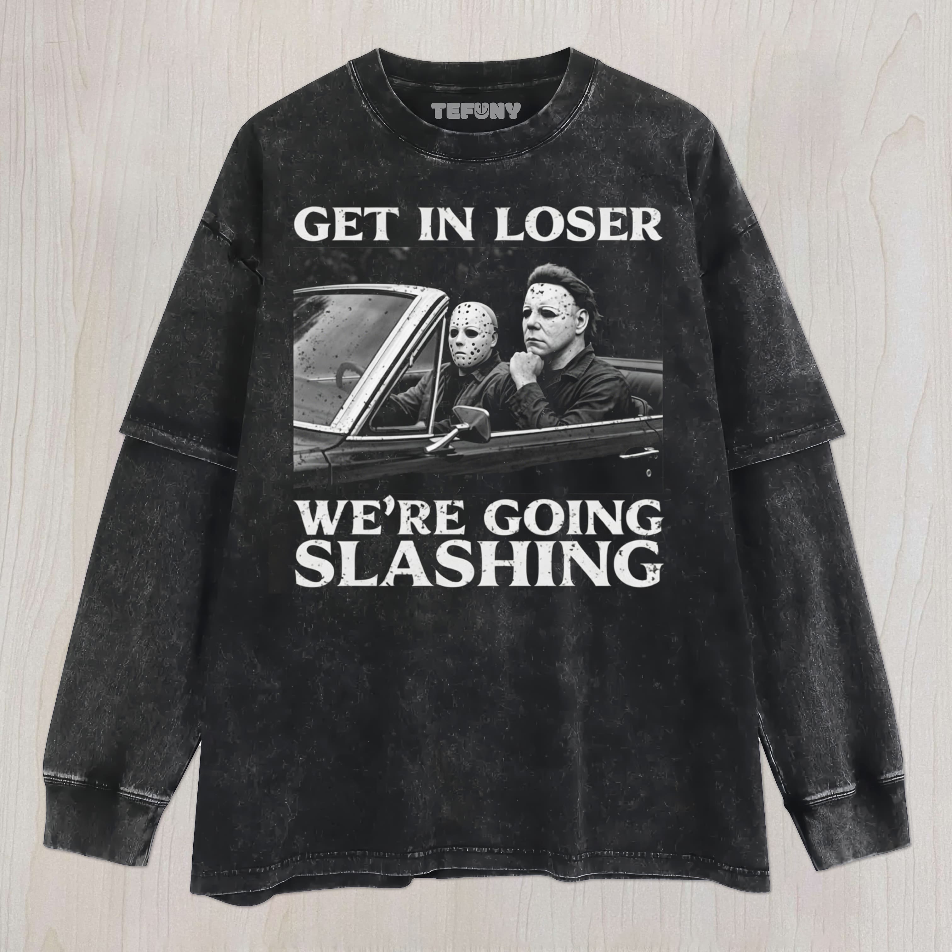 MICHAEL MYERS SHIRT GET IN LOSER WE'RE GOING SLASHING UNISEX TEE, TANK TOP, LAYERED LS, SWEATSHIRT & HOODIE
