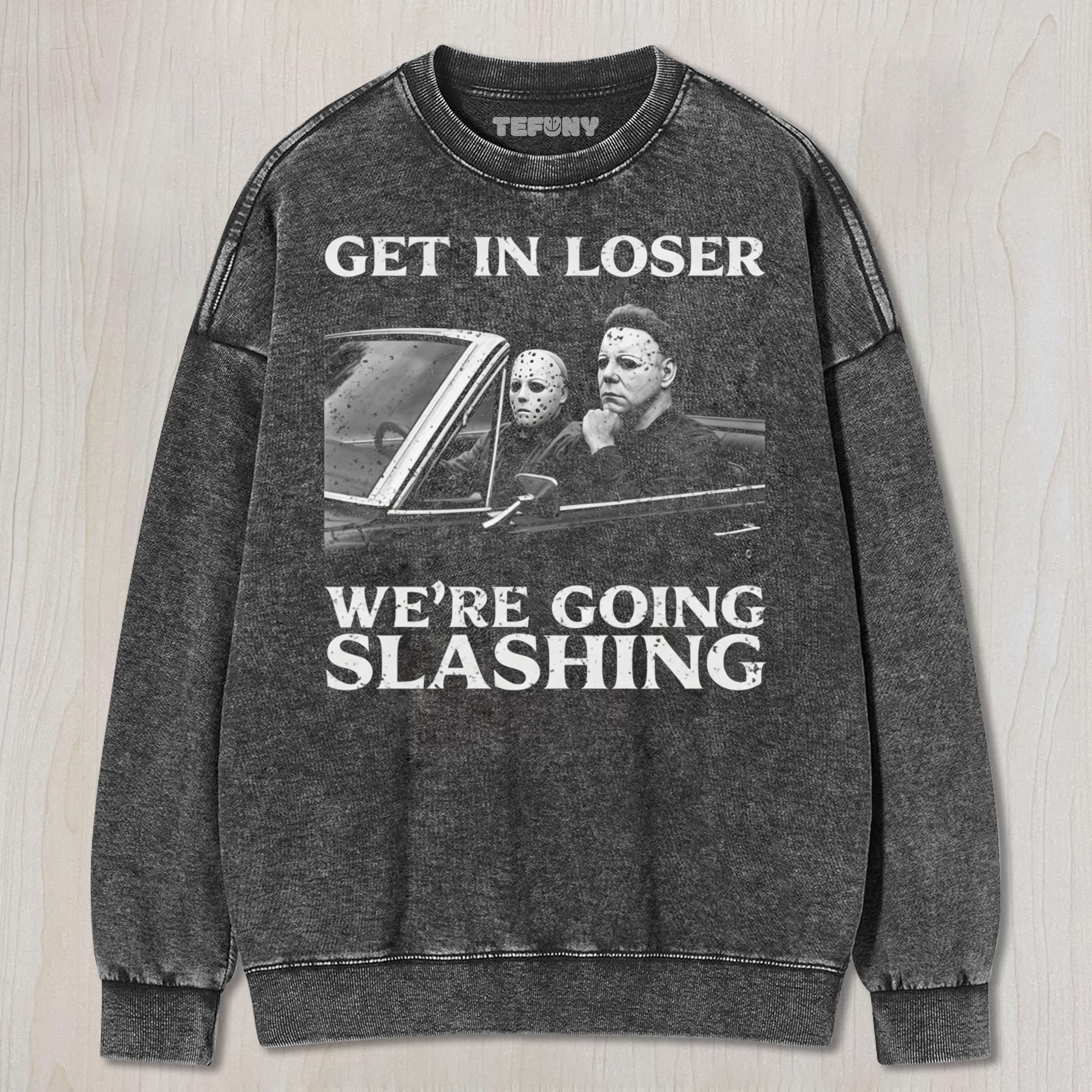 MICHAEL MYERS SHIRT GET IN LOSER WE'RE GOING SLASHING UNISEX TEE, TANK TOP, LAYERED LS, SWEATSHIRT & HOODIE