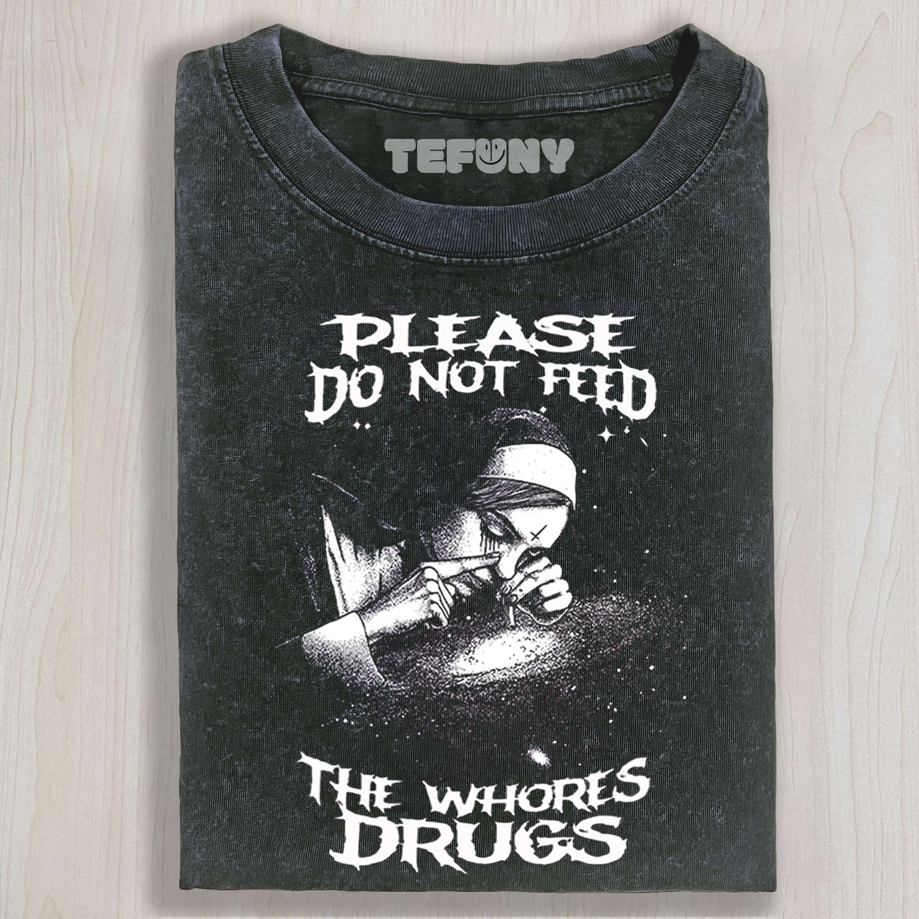 PLEASE DO NOT FEED THE WHORES DRUGS TEE & SWEAT & HOOD